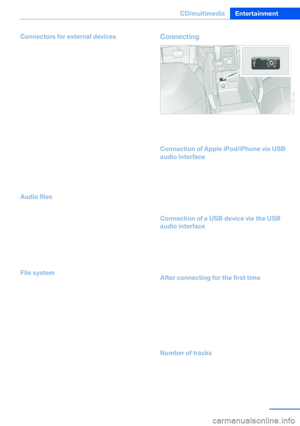 BMW X5 XDRIVE 35I SPORT ACTIVITY 2013 Owners Manual Connectors for external devices▷Connection via USB audio interface: Apple
iPod/iPhone, USB devices, e.g., MP3 play‐
ers, USB flash drives, or mobile phones
that are supported by the USB audio inte BMW X5 XDRIVE 35I SPORT ACTIVITY 2013 Owners Manual Connectors for external devices▷Connection via USB audio interface: Apple
iPod/iPhone, USB devices, e.g., MP3 play‐
ers, USB flash drives, or mobile phones
that are supported by the USB audio inte