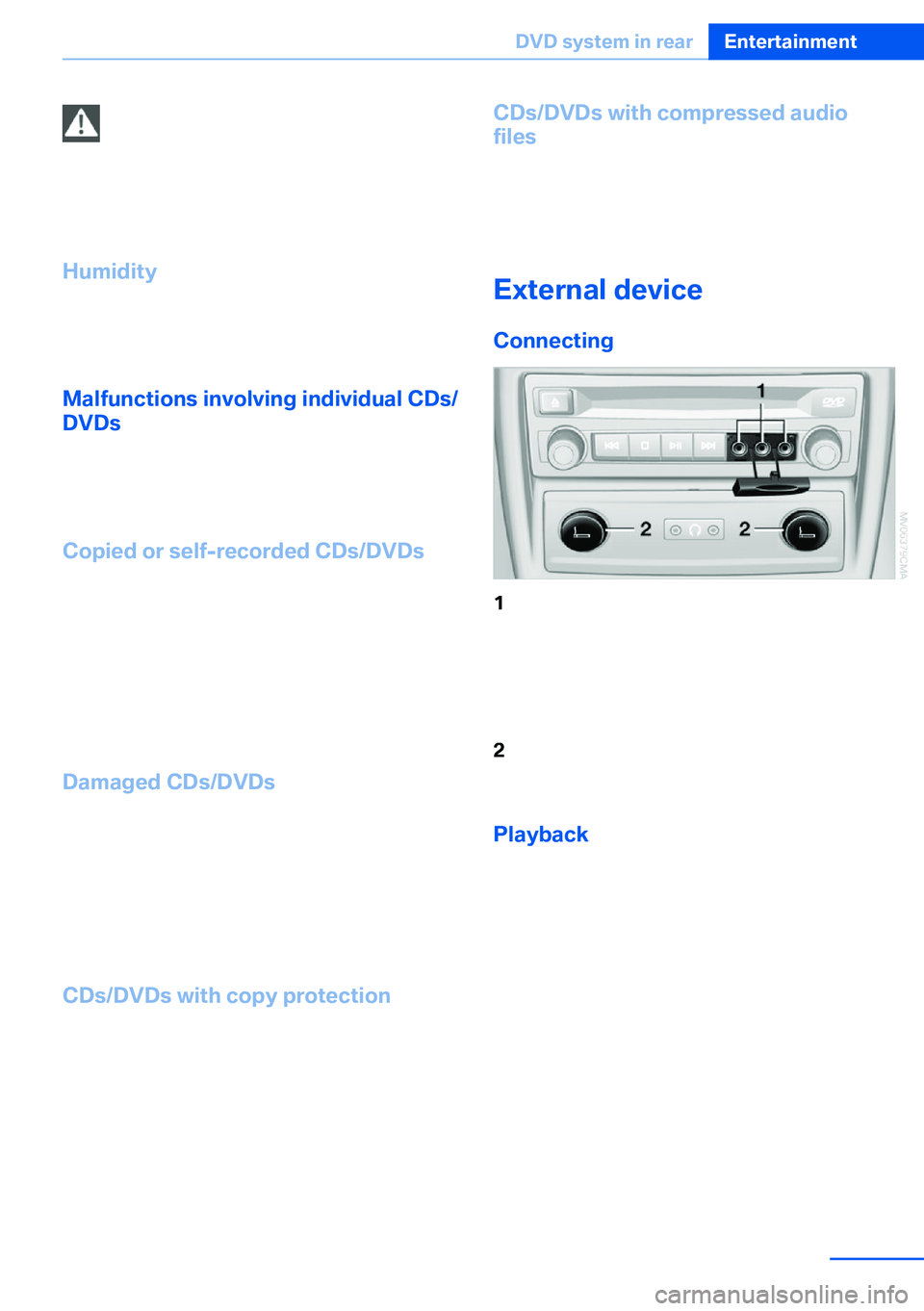 BMW X5 XDRIVE 35I SPORT ACTIVITY 2013 Owners Manual Foreign bodies/liquids in the CD/DVD
slot
Make sure that no foreign objects or liquids get
into the CD/DVD slot; otherwise, the CD/DVD
player will be damaged.â
Humidity High levels of humidity can l BMW X5 XDRIVE 35I SPORT ACTIVITY 2013 Owners Manual Foreign bodies/liquids in the CD/DVD
slot
Make sure that no foreign objects or liquids get
into the CD/DVD slot; otherwise, the CD/DVD
player will be damaged.â
Humidity High levels of humidity can l