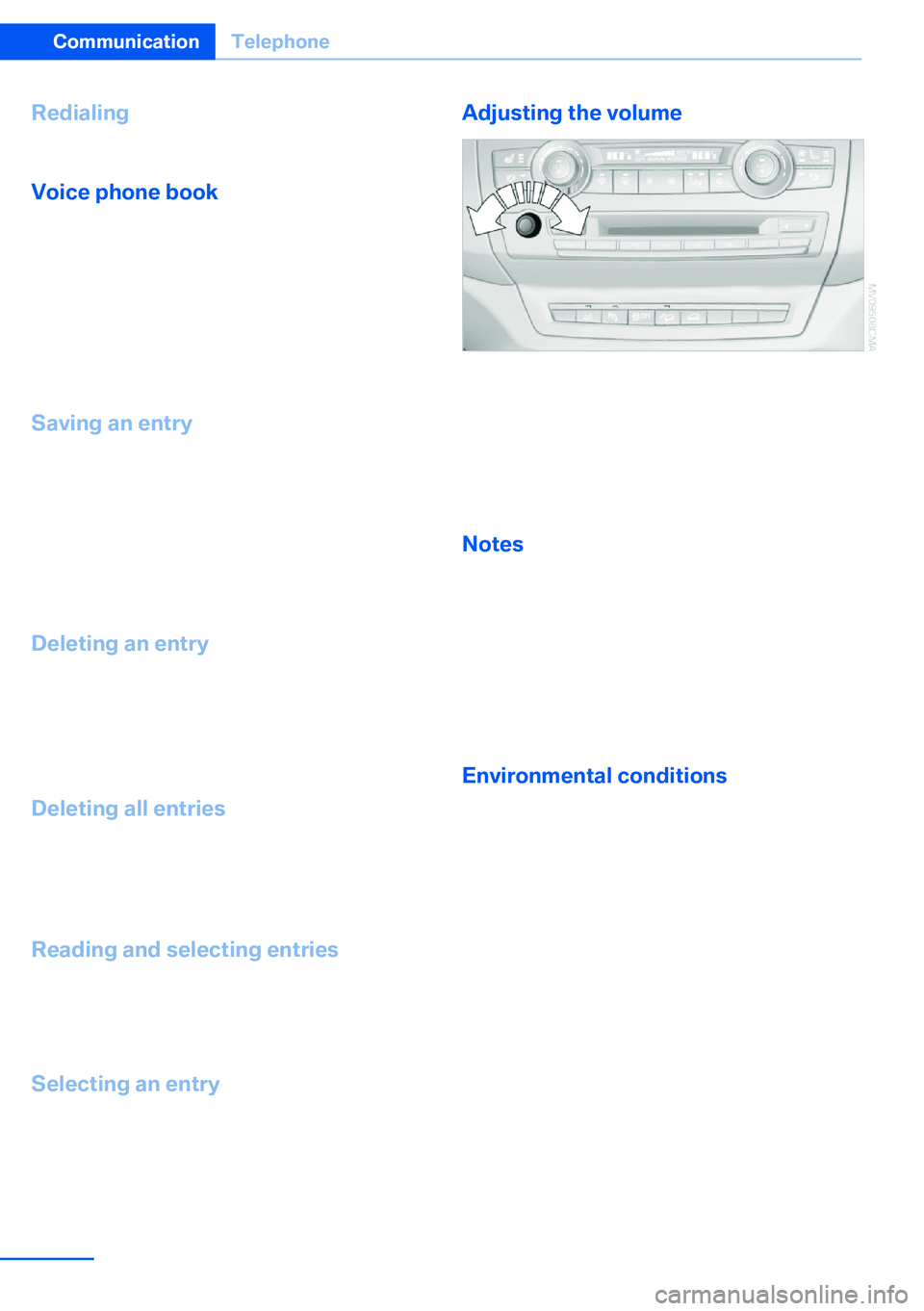 BMW X5 XDRIVE 35I SPORT ACTIVITY 2013 Owners Manual Redialing
›Redial‹
Voice phone book
Depending on how your vehicle is equipped, it
may be necessary to create your own voice
phone book.
The entries must be entered using voice acti‐
vation and a BMW X5 XDRIVE 35I SPORT ACTIVITY 2013 Owners Manual Redialing
›Redial‹
Voice phone book
Depending on how your vehicle is equipped, it
may be necessary to create your own voice
phone book.
The entries must be entered using voice acti‐
vation and a