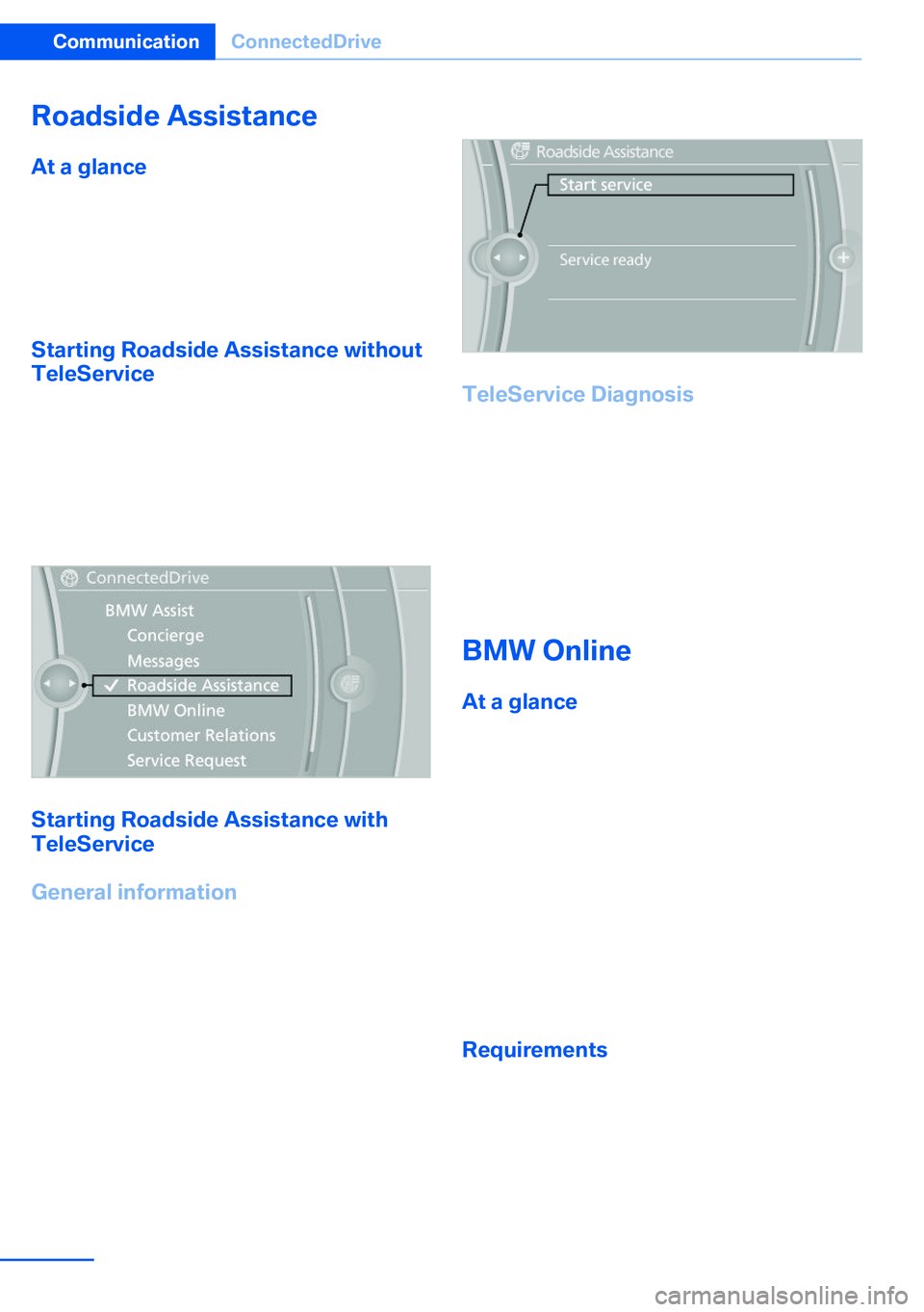 BMW X5 XDRIVE 35I SPORT ACTIVITY 2013  Owners Manual Roadside Assistance
At a glance BMW Roadside Assistance can be contacted if
assistance is needed in the event of a break‐ down.
Roadside Assistance can also be contacted via
a Check Control message,