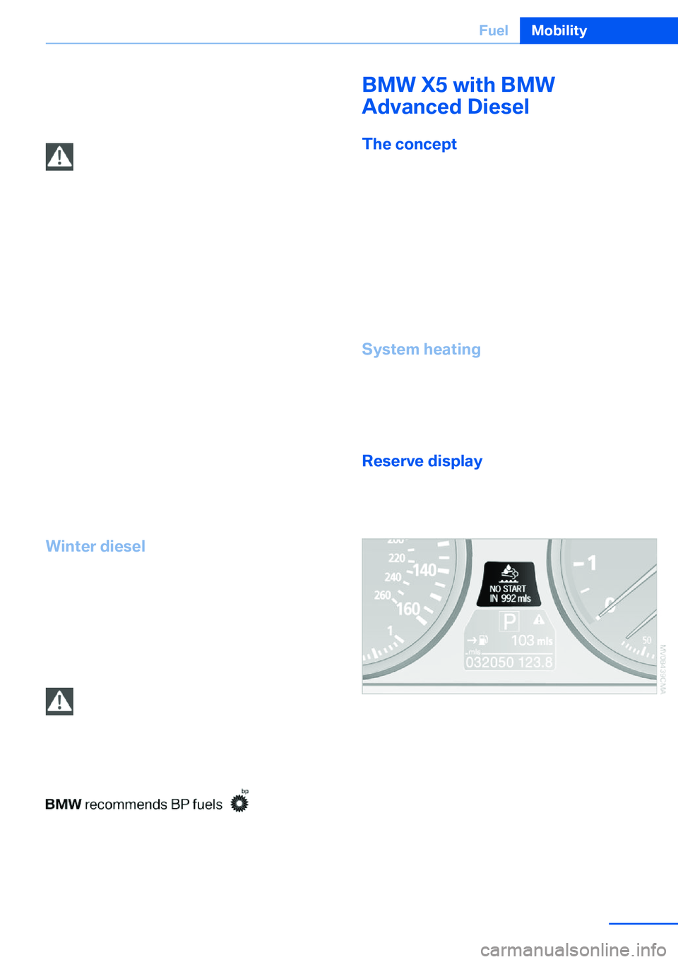 BMW X5 XDRIVE 35I SPORT ACTIVITY 2013 Owners Manual Ultra-low sulfur diesel ASTM D 975-xx.
xx: always adhere to the currently applicable
standard.
Only refuel with ultra-low sulfur diesel.
The percentage of biodiesel in the fuel
must not exceed 5%, ref BMW X5 XDRIVE 35I SPORT ACTIVITY 2013 Owners Manual Ultra-low sulfur diesel ASTM D 975-xx.
xx: always adhere to the currently applicable
standard.
Only refuel with ultra-low sulfur diesel.
The percentage of biodiesel in the fuel
must not exceed 5%, ref