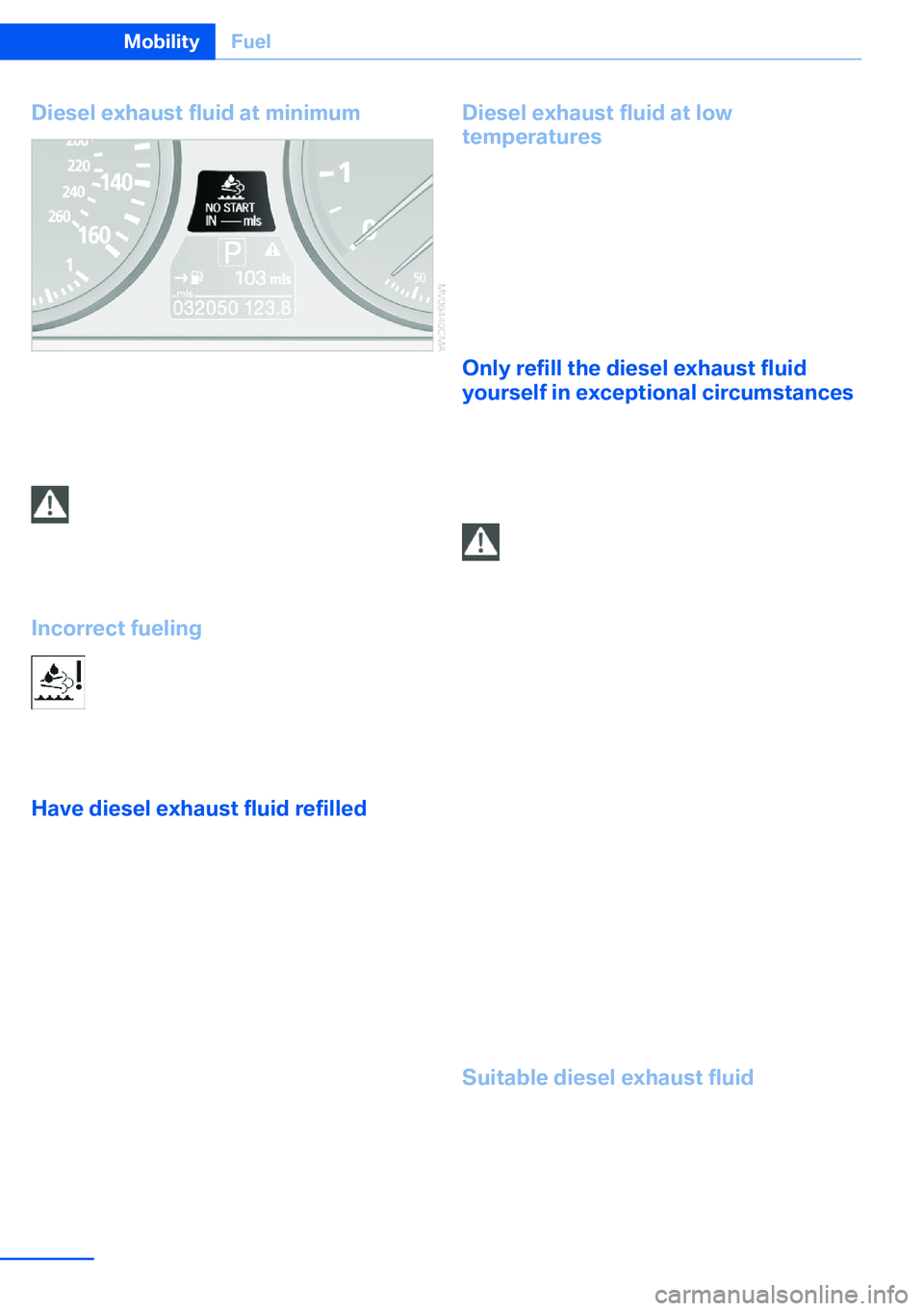 BMW X5 XDRIVE 35I SPORT ACTIVITY 2013 Owners Manual Diesel exhaust fluid at minimum
Even with a display of -- mls, the engine will
continue to run, provided that it is not switched
off, and all other operating requirements are
met, e.g. sufficient fuel BMW X5 XDRIVE 35I SPORT ACTIVITY 2013 Owners Manual Diesel exhaust fluid at minimum
Even with a display of -- mls, the engine will
continue to run, provided that it is not switched
off, and all other operating requirements are
met, e.g. sufficient fuel