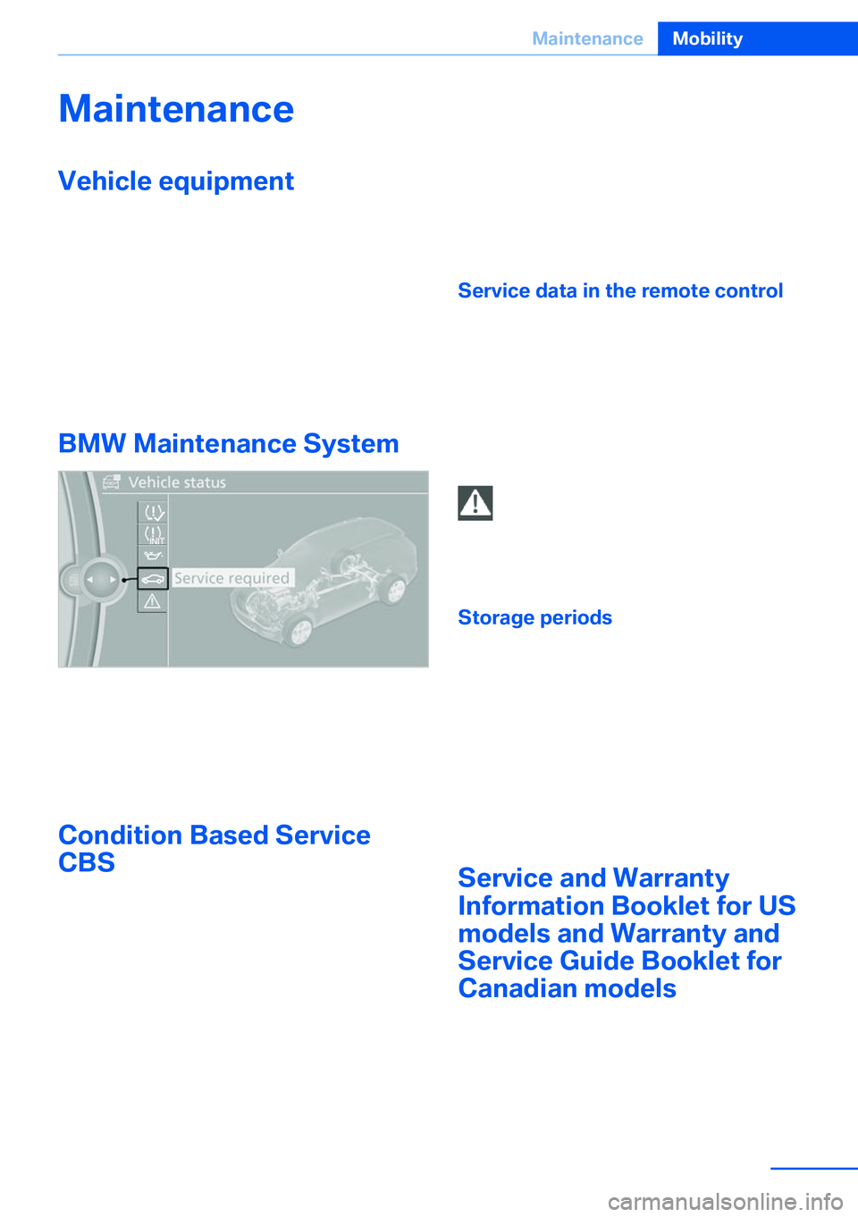 BMW X5 XDRIVE 35I SPORT ACTIVITY 2013 Owners Manual MaintenanceVehicle equipment
This chapter describes all series equipment as
well as country-specific and special equipment
offered for this model series.Therefore, it also
describes equipment that may BMW X5 XDRIVE 35I SPORT ACTIVITY 2013 Owners Manual MaintenanceVehicle equipment
This chapter describes all series equipment as
well as country-specific and special equipment
offered for this model series.Therefore, it also
describes equipment that may