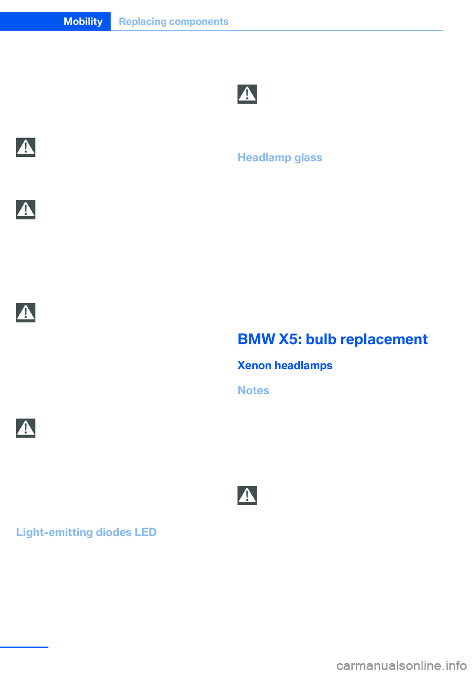 BMW X5 XDRIVE 35I SPORT ACTIVITY 2013 Owners Manual The manufacturer of the vehicle recommends
that you entrust corresponding procedures to
the service center if you are unfamiliar with
them or they are not described here.
You can obtain a selection of BMW X5 XDRIVE 35I SPORT ACTIVITY 2013 Owners Manual The manufacturer of the vehicle recommends
that you entrust corresponding procedures to
the service center if you are unfamiliar with
them or they are not described here.
You can obtain a selection of