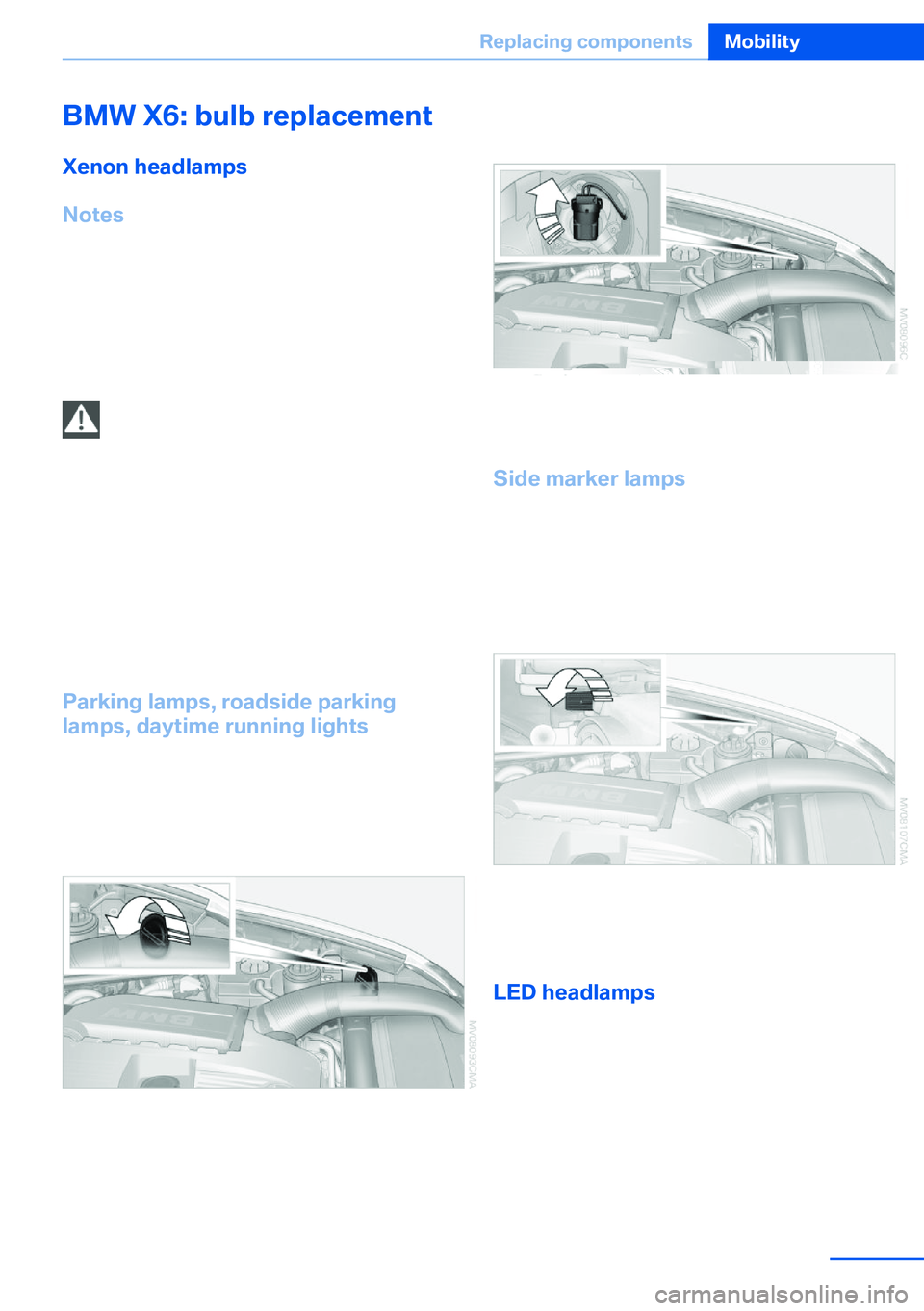 BMW X5 XDRIVE 35I SPORT ACTIVITY 2013 Owners Manual BMW X6: bulb replacementXenon headlamps
Notes
Because of the long life of these bulbs, the likelihood of failure is very low. Switching the
lamps on and off frequently shortens their life.
If a xenon BMW X5 XDRIVE 35I SPORT ACTIVITY 2013 Owners Manual BMW X6: bulb replacementXenon headlamps
Notes
Because of the long life of these bulbs, the likelihood of failure is very low. Switching the
lamps on and off frequently shortens their life.
If a xenon