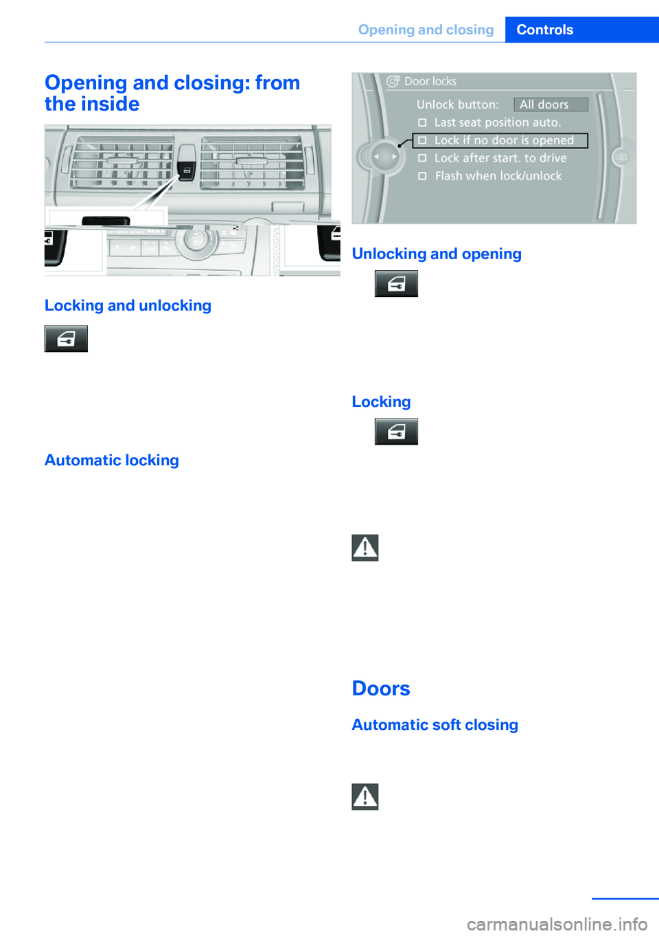 BMW X5 XDRIVE 35I SPORT ACTIVITY 2013 Owners Guide Opening and closing: from
the inside
Locking and unlocking
Press the button in the vehicle.
The doors and the tailgate are locked or un‐
locked when the front doors are closed, but
they are not secu BMW X5 XDRIVE 35I SPORT ACTIVITY 2013 Owners Guide Opening and closing: from
the inside
Locking and unlocking
Press the button in the vehicle.
The doors and the tailgate are locked or un‐
locked when the front doors are closed, but
they are not secu