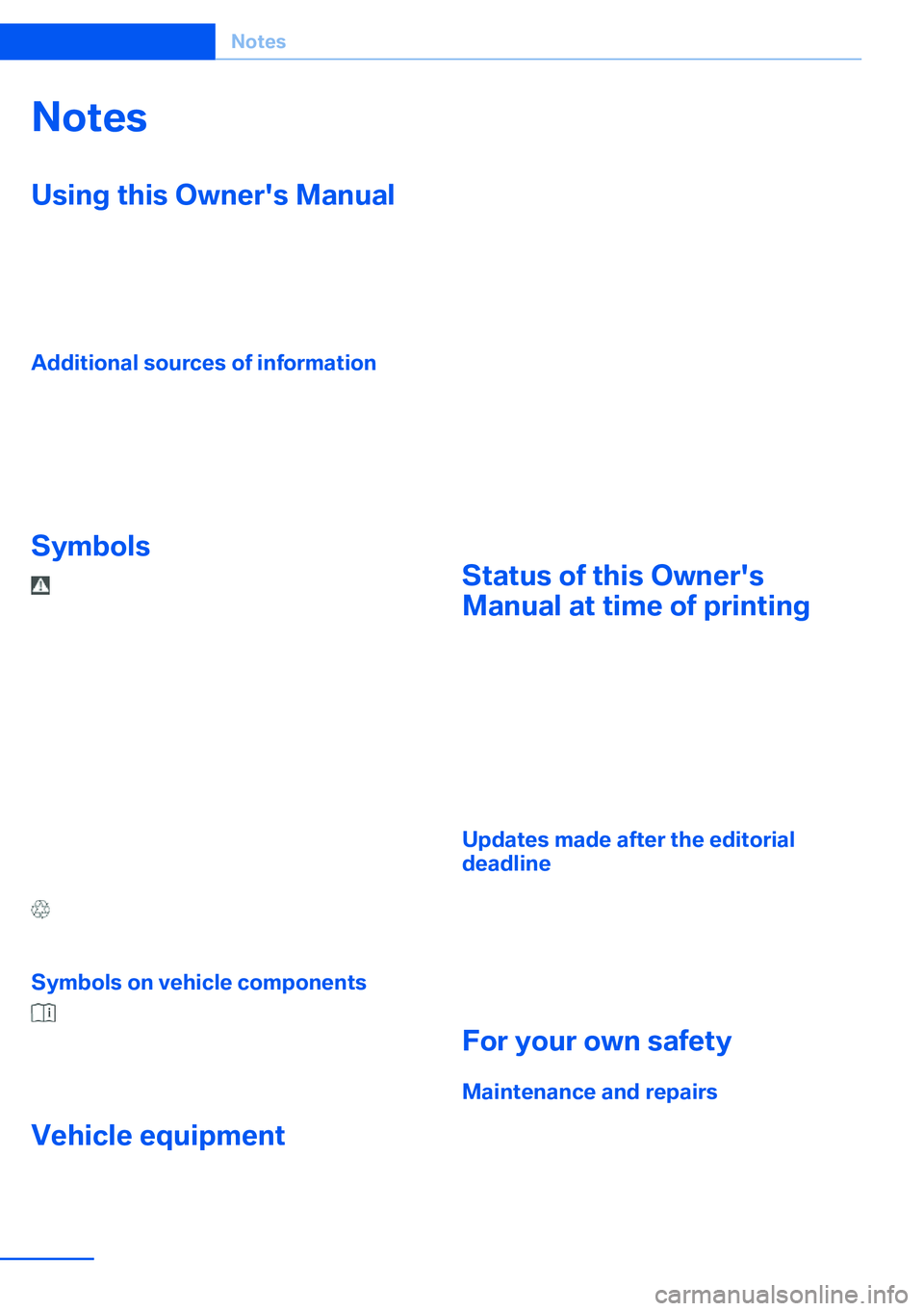 BMW X5 XDRIVE 35I SPORT ACTIVITY 2013 Owners Manual NotesUsing this Owner's Manual
The fastest way to find information on a partic‐
ular topic is by using the index.
An initial overview of the vehicle is provided in
the first chapter.
Additional BMW X5 XDRIVE 35I SPORT ACTIVITY 2013 Owners Manual NotesUsing this Owner's Manual
The fastest way to find information on a partic‐
ular topic is by using the index.
An initial overview of the vehicle is provided in
the first chapter.
Additional