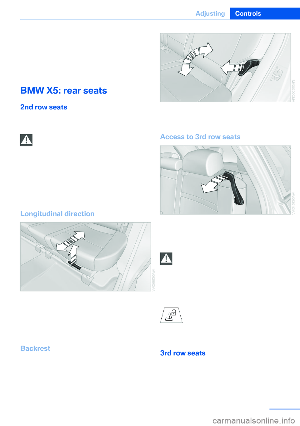 BMW X5 XDRIVE 35I SPORT ACTIVITY 2013 Workshop Manual ▷Increase or decrease curvature:
Press front or rear section of switch.▷Shift curvature up or down:
Press upper or lower section of switch.
BMW X5: rear seats
2nd row seats If the row of seats is BMW X5 XDRIVE 35I SPORT ACTIVITY 2013 Workshop Manual ▷Increase or decrease curvature:
Press front or rear section of switch.▷Shift curvature up or down:
Press upper or lower section of switch.
BMW X5: rear seats
2nd row seats If the row of seats is