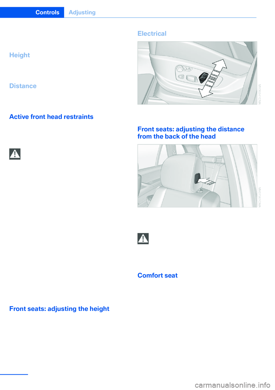 BMW X5 XDRIVE 35I SPORT ACTIVITY 2013 Workshop Manual BMW X5: push the head restraints of the 3rd
row seats into the top position.
Height
Adjust the head restraint so that its center is
approx. at ear level.
Distance Adjust the distance so that the head BMW X5 XDRIVE 35I SPORT ACTIVITY 2013 Workshop Manual BMW X5: push the head restraints of the 3rd
row seats into the top position.
Height
Adjust the head restraint so that its center is
approx. at ear level.
Distance Adjust the distance so that the head