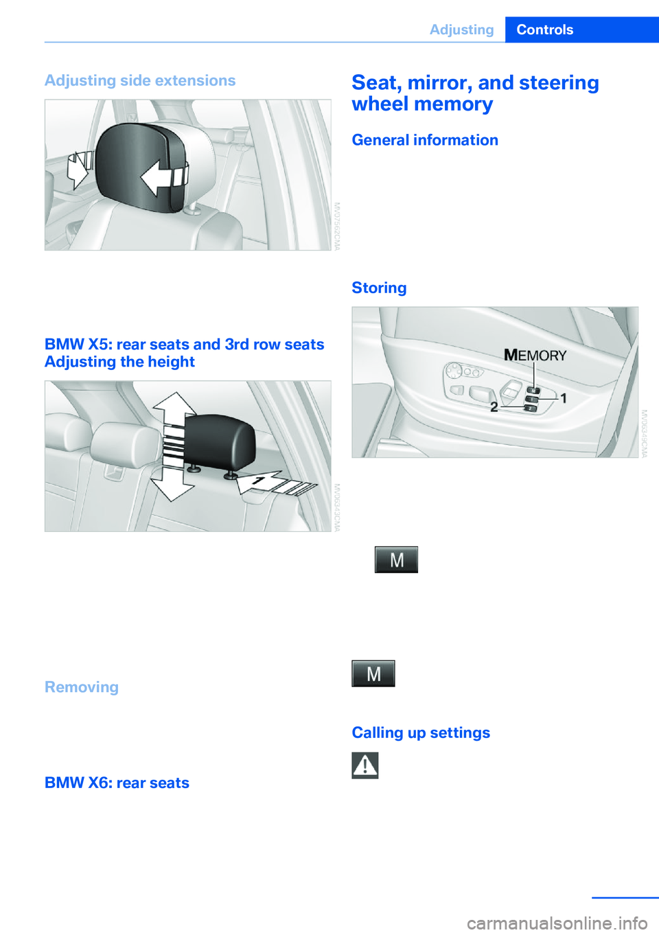 BMW X5 XDRIVE 35I SPORT ACTIVITY 2013 Workshop Manual Adjusting side extensions
You can fold the side extensions on the head
restraint forward for increased lateral support
in the resting position.
BMW X5: rear seats and 3rd row seats
Adjusting the heigh BMW X5 XDRIVE 35I SPORT ACTIVITY 2013 Workshop Manual Adjusting side extensions
You can fold the side extensions on the head
restraint forward for increased lateral support
in the resting position.
BMW X5: rear seats and 3rd row seats
Adjusting the heigh