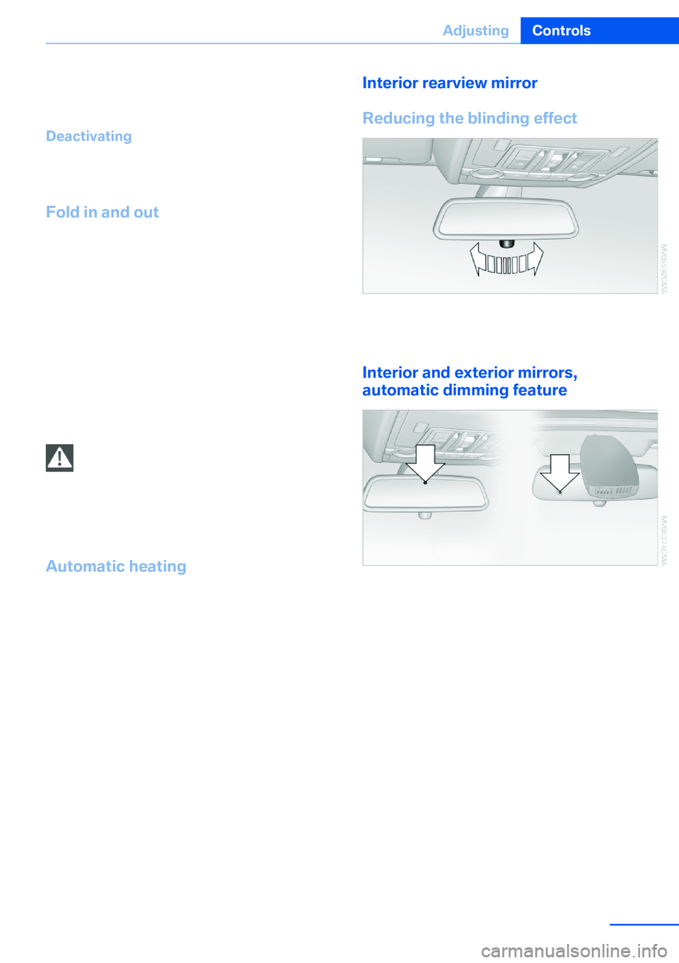 BMW X5 XDRIVE 35I SPORT ACTIVITY 2013 Workshop Manual 2.Shift into reverse or engage transmission
position R.
Deactivating
Slide the mirror changeover switch to the pas‐
senger's side mirror position.
Fold in and out Press button 3.
Possible up to BMW X5 XDRIVE 35I SPORT ACTIVITY 2013 Workshop Manual 2.Shift into reverse or engage transmission
position R.
Deactivating
Slide the mirror changeover switch to the pas‐
senger's side mirror position.
Fold in and out Press button 3.
Possible up to