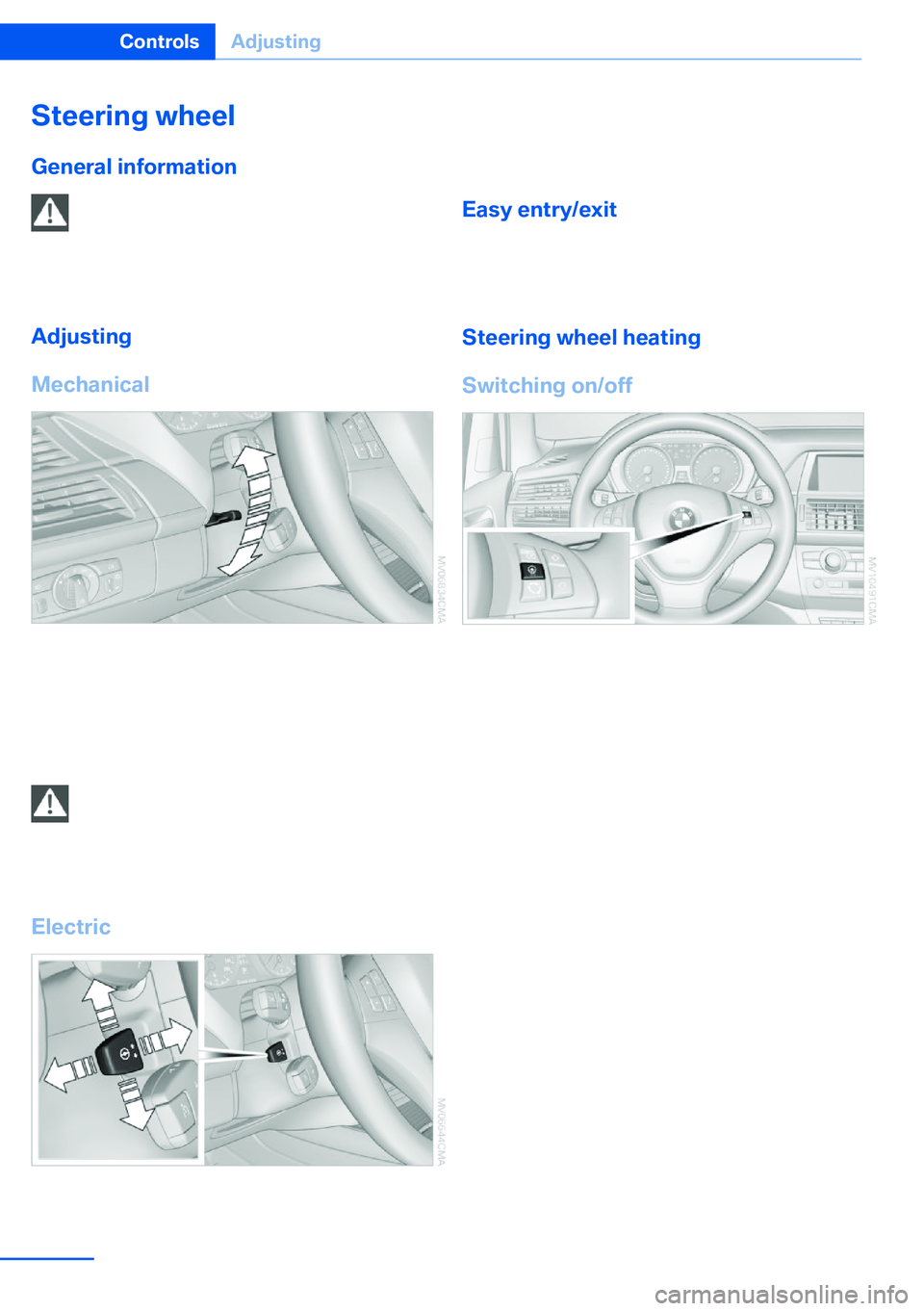 BMW X5 XDRIVE 35I SPORT ACTIVITY 2013 Workshop Manual Steering wheel
General information Do not adjust while driving
Do not adjust the steering wheel while
driving; otherwise, an unexpected movement
could result in an accident.◀
Adjusting
Mechanical1.F BMW X5 XDRIVE 35I SPORT ACTIVITY 2013 Workshop Manual Steering wheel
General information Do not adjust while driving
Do not adjust the steering wheel while
driving; otherwise, an unexpected movement
could result in an accident.◀
Adjusting
Mechanical1.F