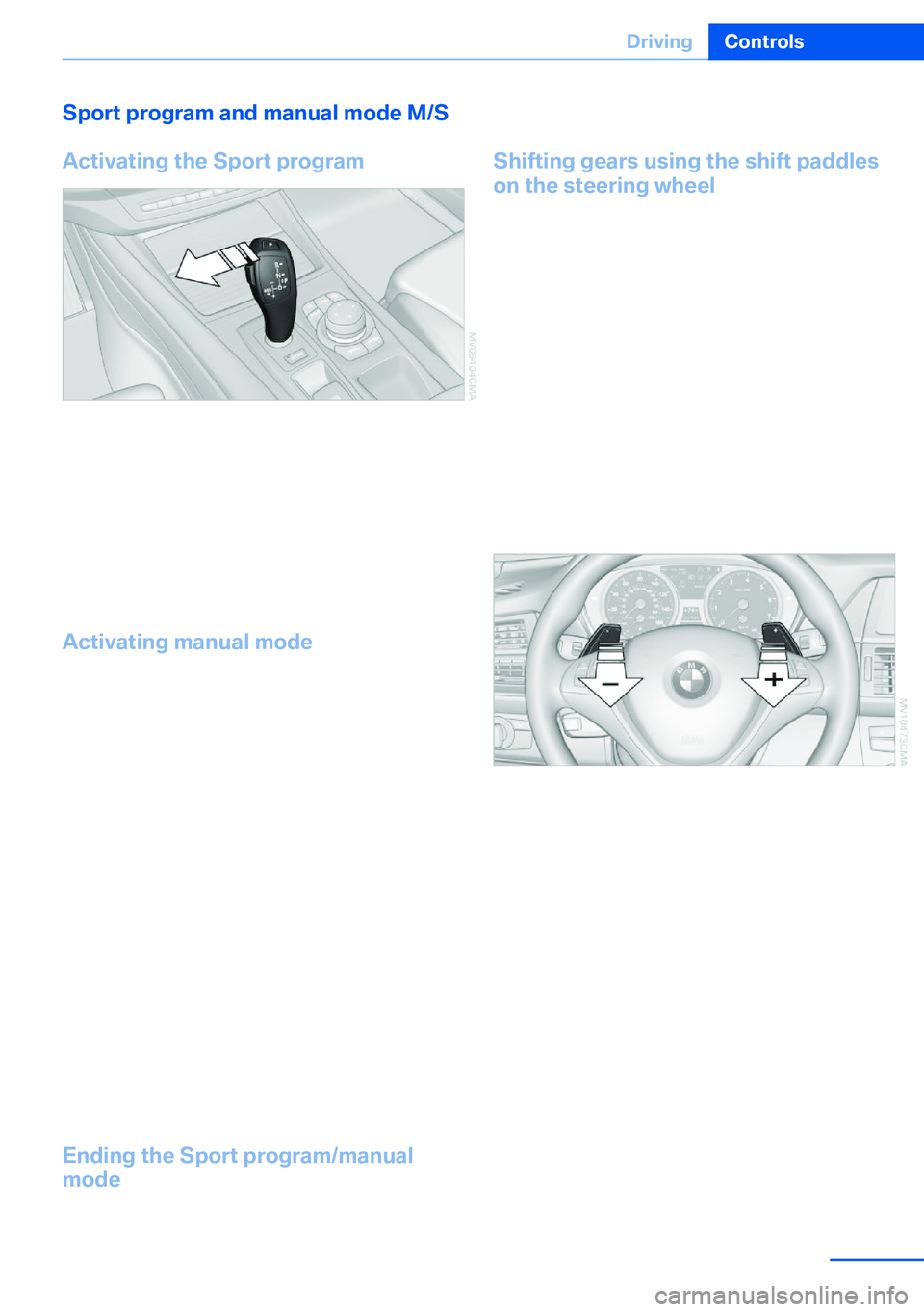 BMW X5 XDRIVE 35I SPORT ACTIVITY 2013 Manual PDF Sport program and manual mode M/S
Activating the Sport program
Push the selector lever to the left out of trans‐
mission position D.
The Sport program is activated and DS or the
engaged gear is disp BMW X5 XDRIVE 35I SPORT ACTIVITY 2013 Manual PDF Sport program and manual mode M/S
Activating the Sport program
Push the selector lever to the left out of trans‐
mission position D.
The Sport program is activated and DS or the
engaged gear is disp