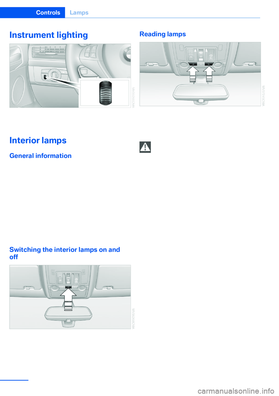 BMW X5 XDRIVE 35I SPORT ACTIVITY 2013 Owners Manual Instrument lighting
Adjust the brightness using the thumbwheel.Interior lamps
General information
The interior lamps, footwell lamps, exit lamps,
cargo area lamps, and courtesy lamps are con‐
trolle BMW X5 XDRIVE 35I SPORT ACTIVITY 2013 Owners Manual Instrument lighting
Adjust the brightness using the thumbwheel.Interior lamps
General information
The interior lamps, footwell lamps, exit lamps,
cargo area lamps, and courtesy lamps are con‐
trolle