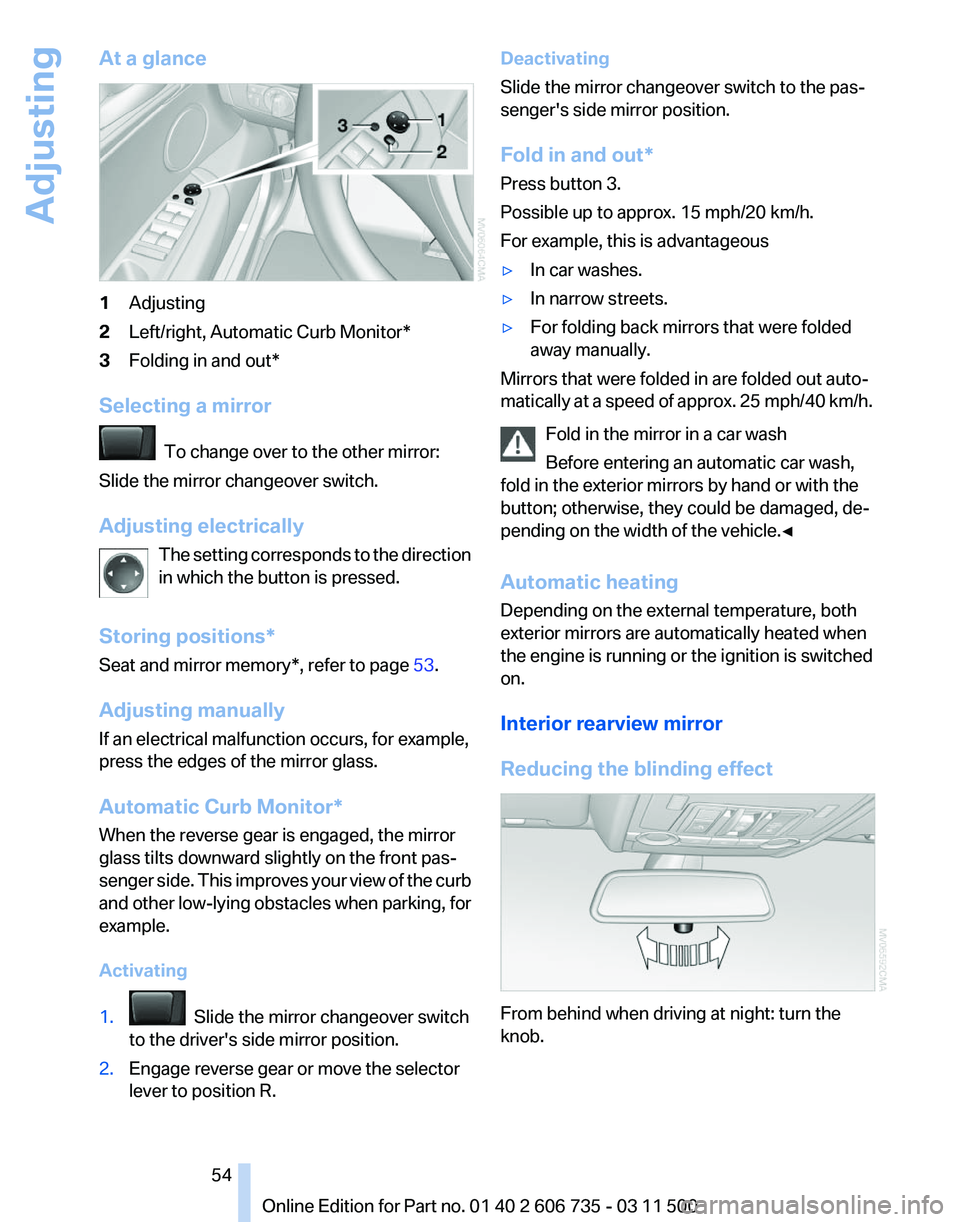 BMW X5 XDRIVE 35I SPORT ACTIVITY 2012 Owners Manual At a glance
1
Adjusting
2 Left/right, Automatic Curb Monitor*
3 Folding in and out*
Selecting a mirror To change over to the other mirror:
Slide the mirror changeover switch.
Adjusting electrically BMW X5 XDRIVE 35I SPORT ACTIVITY 2012 Owners Manual At a glance
1
Adjusting
2 Left/right, Automatic Curb Monitor*
3 Folding in and out*
Selecting a mirror To change over to the other mirror:
Slide the mirror changeover switch.
Adjusting electrically