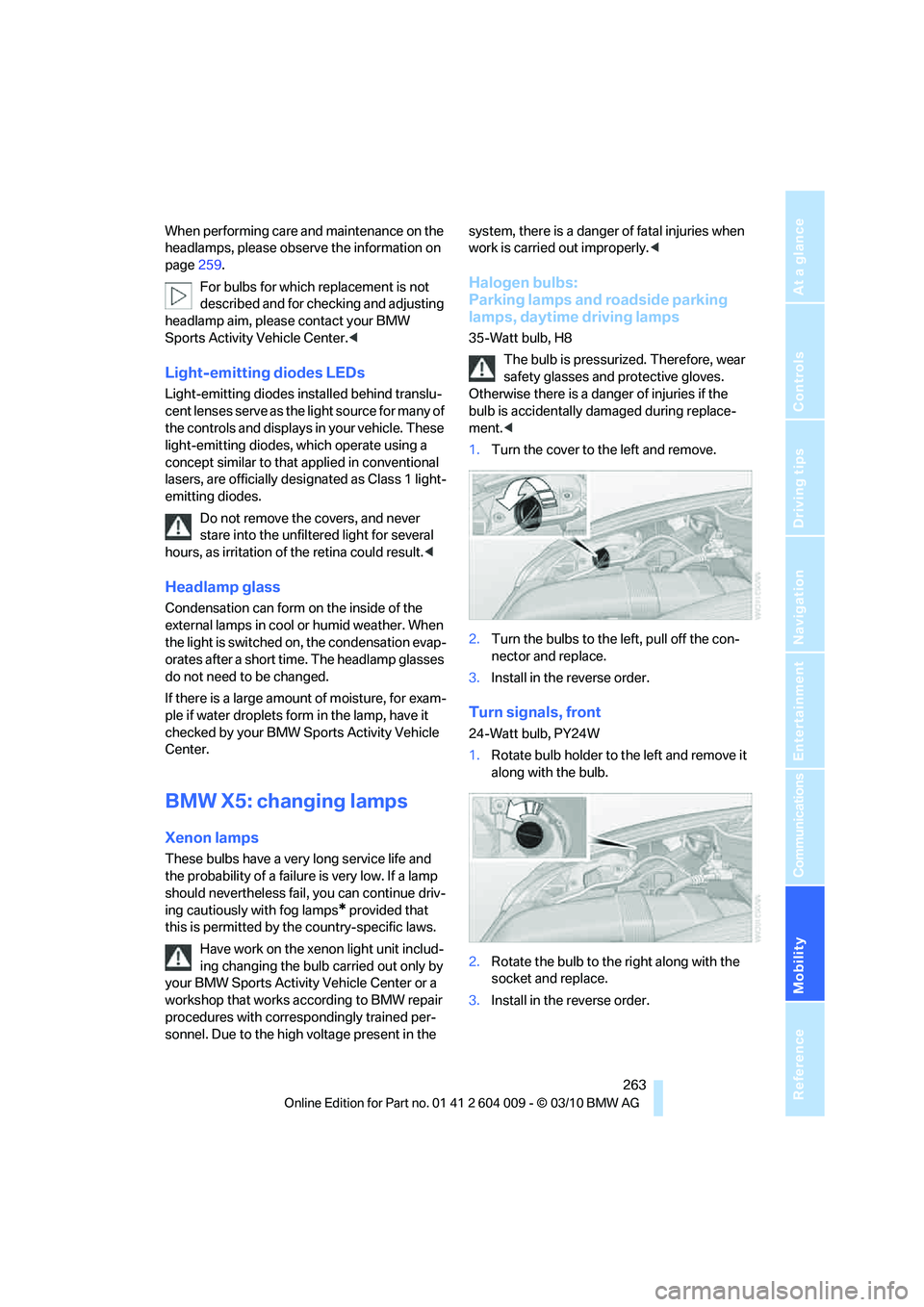 BMW X5 XDRIVE 35I SPORT ACTIVITY 2011  Owners Manual Mobility
 263Reference
At a glance
Controls
Driving tips
Communications
Navigation
Entertainment
When performing care and maintenance on the 
headlamps, please observe the information on 
page259.
For