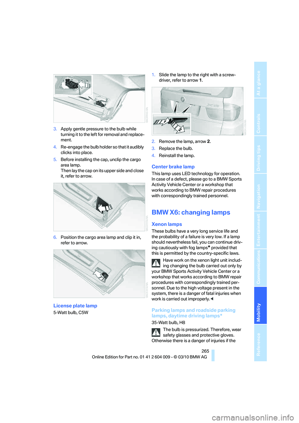 BMW X5 XDRIVE 35I SPORT ACTIVITY 2011  Owners Manual Mobility
 265Reference
At a glance
Controls
Driving tips
Communications
Navigation
Entertainment
3.Apply gentle pressure to the bulb while 
turning it to the left for removal and replace-
ment.
4.Re-e