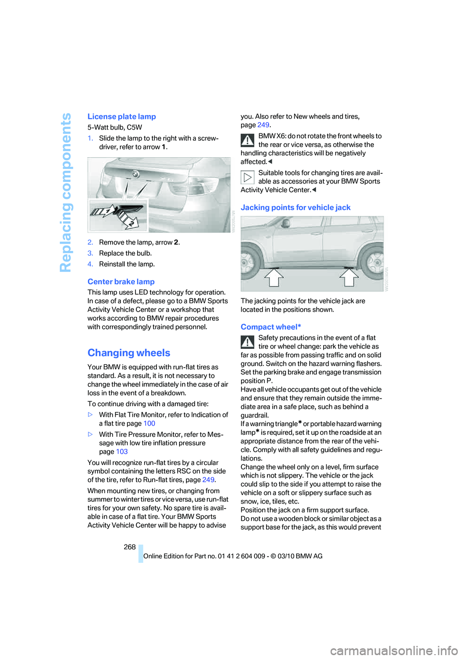 BMW X5 XDRIVE 35I SPORT ACTIVITY 2011  Owners Manual Replacing components
268
License plate lamp
5-Watt bulb, C5W
1.Slide the lamp to the right with a screw-
driver, refer to arrow1.
2.Remove the lamp, arrow2.
3.Replace the bulb.
4.Reinstall the lamp.
C