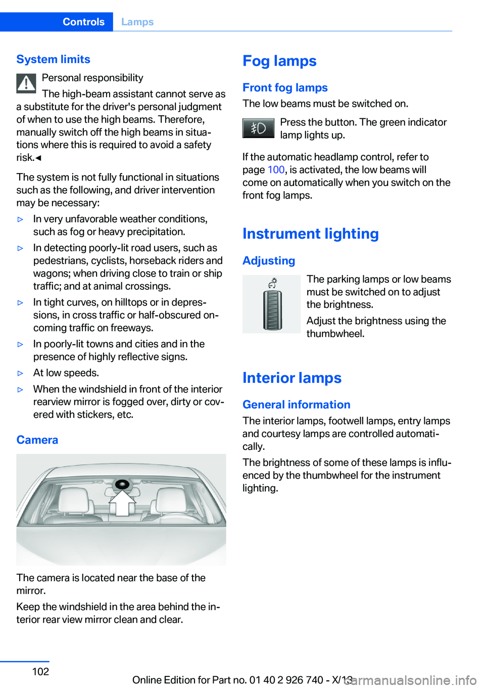 BMW X5 XDRIVE 50I 2014  Owners Manual System limitsPersonal responsibility
The high-beam assistant cannot serve as
a substitute for the driver's personal judgment
of when to use the high beams. Therefore,
manually switch off the high 