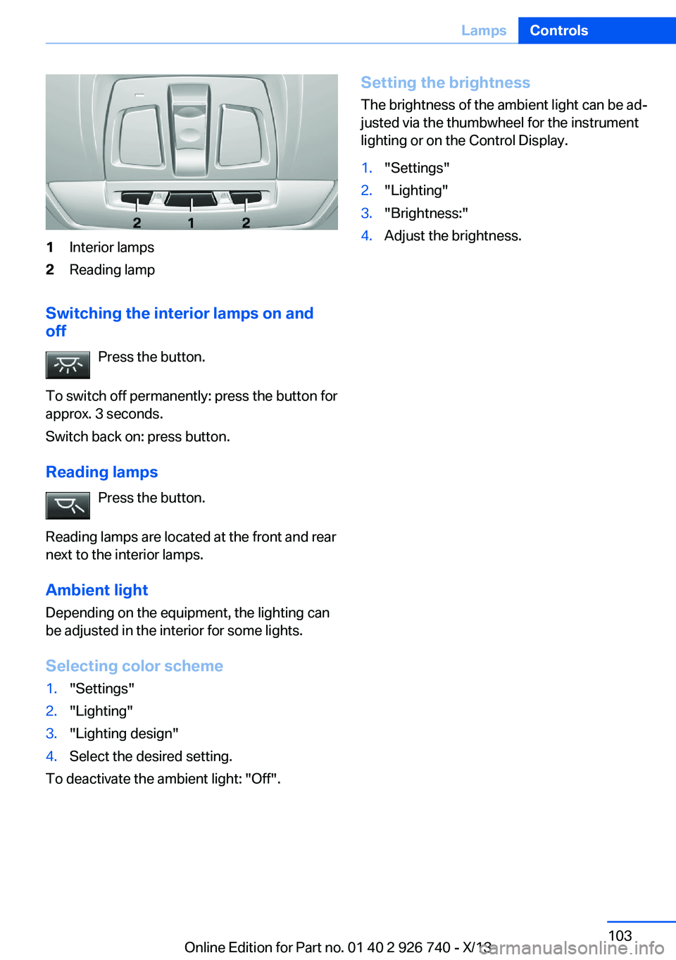 BMW X5 XDRIVE 50I 2014  Owners Manual 1Interior lamps2Reading lamp
Switching the interior lamps on and
off
Press the button.
To switch off permanently: press the button for
approx. 3 seconds.
Switch back on: press button.
Reading lamps Pr