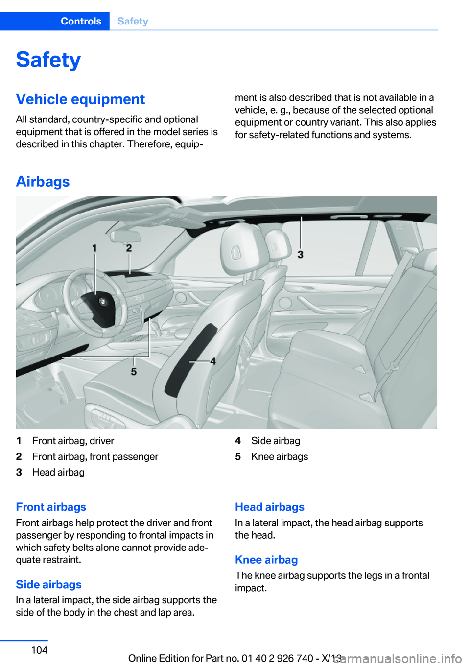 BMW X5 XDRIVE 50I 2014  Owners Manual SafetyVehicle equipment
All standard, country-specific and optional
equipment that is offered in the model series is
described in this chapter. Therefore, equip‐ment is also described that is not av