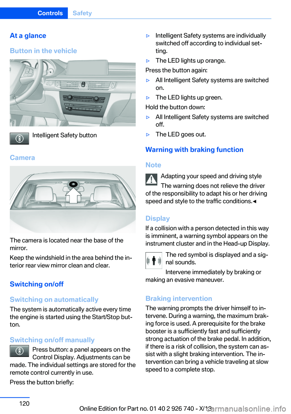 BMW X5 XDRIVE 50I 2014  Owners Manual At a glance
Button in the vehicle
Intelligent Safety button
Camera
The camera is located near the base of the
mirror.
Keep the windshield in the area behind the in‐
terior rear view mirror clean and