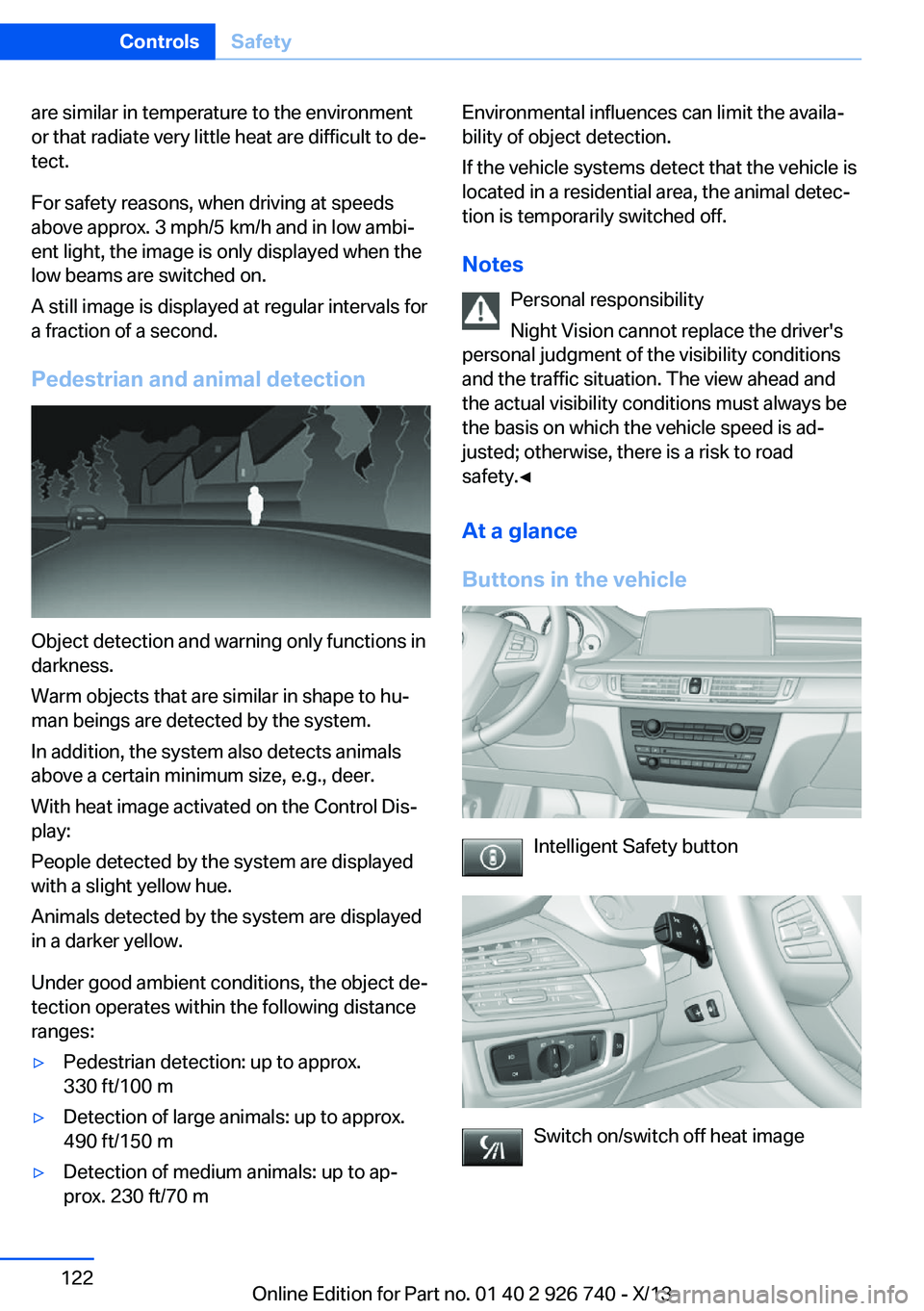 BMW X5 XDRIVE 50I 2014 Owners Manual are similar in temperature to the environment
or that radiate very little heat are difficult to de‐
tect.
For safety reasons, when driving at speeds
above approx. 3 mph/5 km/h and in low ambi‐
ent BMW X5 XDRIVE 50I 2014 Owners Manual are similar in temperature to the environment
or that radiate very little heat are difficult to de‐
tect.
For safety reasons, when driving at speeds
above approx. 3 mph/5 km/h and in low ambi‐
ent