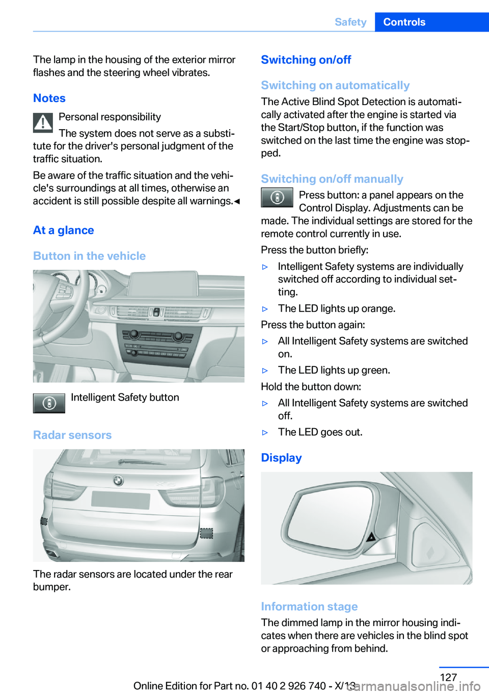 BMW X5 XDRIVE 50I 2014 Owners Manual The lamp in the housing of the exterior mirror
flashes and the steering wheel vibrates.
Notes Personal responsibility
The system does not serve as a substi‐
tute for the driver's personal judgme BMW X5 XDRIVE 50I 2014 Owners Manual The lamp in the housing of the exterior mirror
flashes and the steering wheel vibrates.
Notes Personal responsibility
The system does not serve as a substi‐
tute for the driver's personal judgme