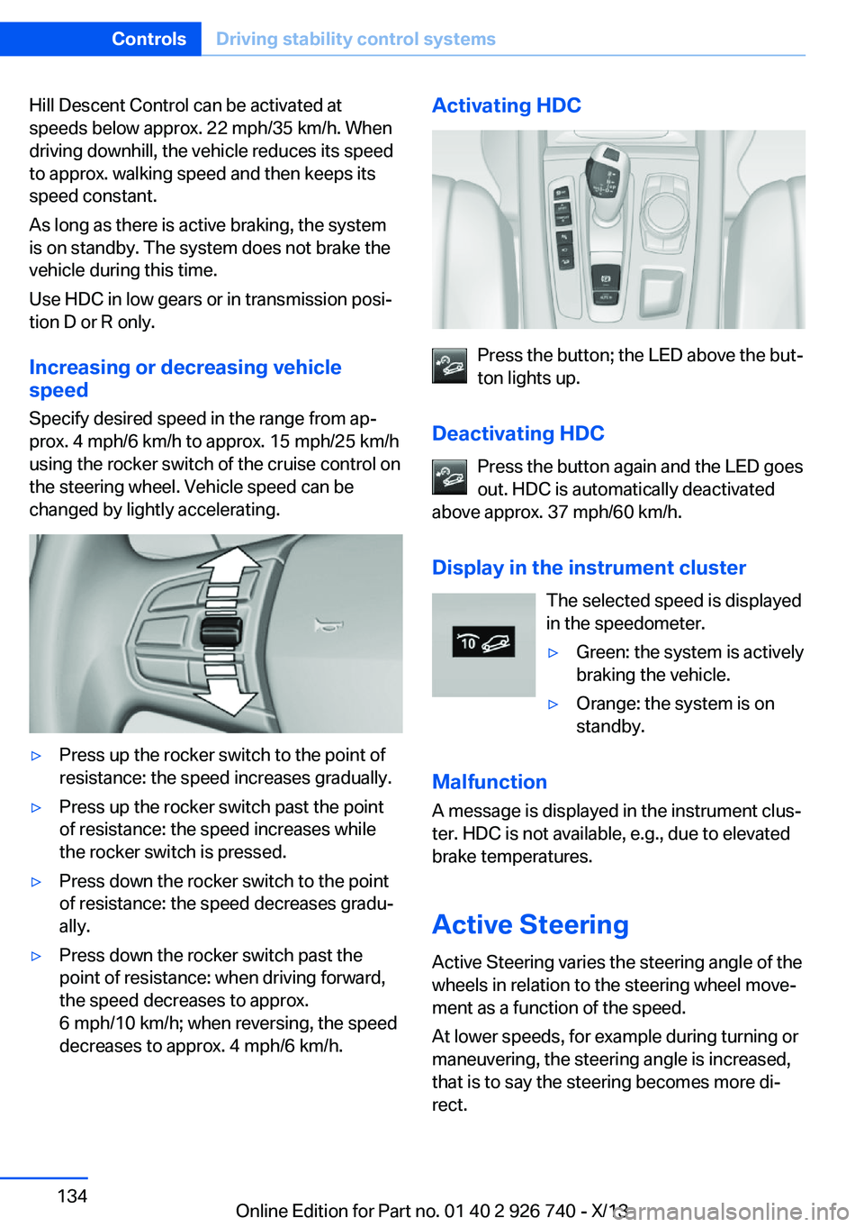 BMW X5 XDRIVE 50I 2014  Owners Manual Hill Descent Control can be activated at
speeds below approx. 22 mph/35 km/h. When
driving downhill, the vehicle reduces its speed
to approx. walking speed and then keeps its
speed constant.
As long a