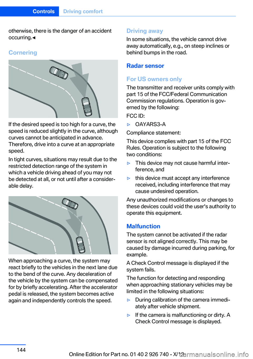 BMW X5 XDRIVE 50I 2014  Owners Manual otherwise, there is the danger of an accident
occurring.◀
Cornering
If the desired speed is too high for a curve, the
speed is reduced slightly in the curve, although
curves cannot be anticipated in