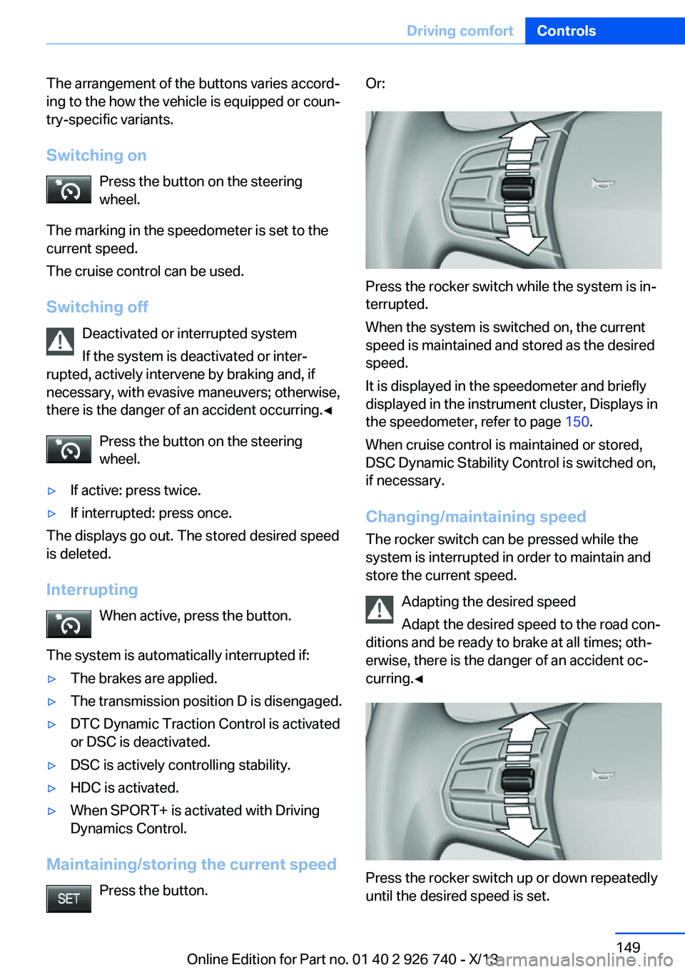 BMW X5 XDRIVE 50I 2014  Owners Manual The arrangement of the buttons varies accord‐
ing to the how the vehicle is equipped or coun‐
try-specific variants.
Switching on Press the button on the steering
wheel.
The marking in the speedom