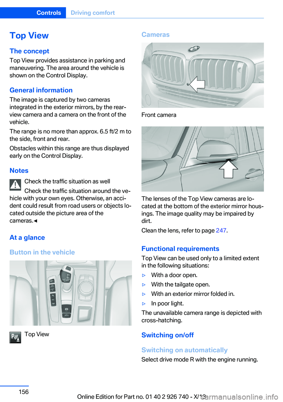 BMW X5 XDRIVE 50I 2014  Owners Manual Top View
The concept Top View provides assistance in parking and
maneuvering. The area around the vehicle is
shown on the Control Display.
General information The image is captured by two cameras
inte
