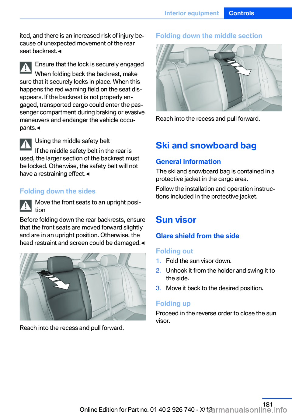 BMW X5 XDRIVE 50I 2014  Owners Manual ited, and there is an increased risk of injury be‐
cause of unexpected movement of the rear
seat backrest.◀
Ensure that the lock is securely engaged
When folding back the backrest, make
sure that 