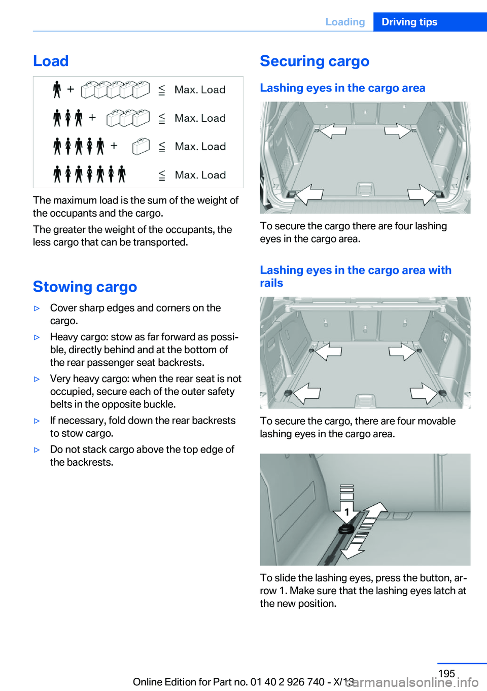 BMW X5 XDRIVE 50I 2014 Owners Manual Load
The maximum load is the sum of the weight of
the occupants and the cargo.
The greater the weight of the occupants, the
less cargo that can be transported.
Stowing cargo
▷Cover sharp edges and c BMW X5 XDRIVE 50I 2014 Owners Manual Load
The maximum load is the sum of the weight of
the occupants and the cargo.
The greater the weight of the occupants, the
less cargo that can be transported.
Stowing cargo
▷Cover sharp edges and c