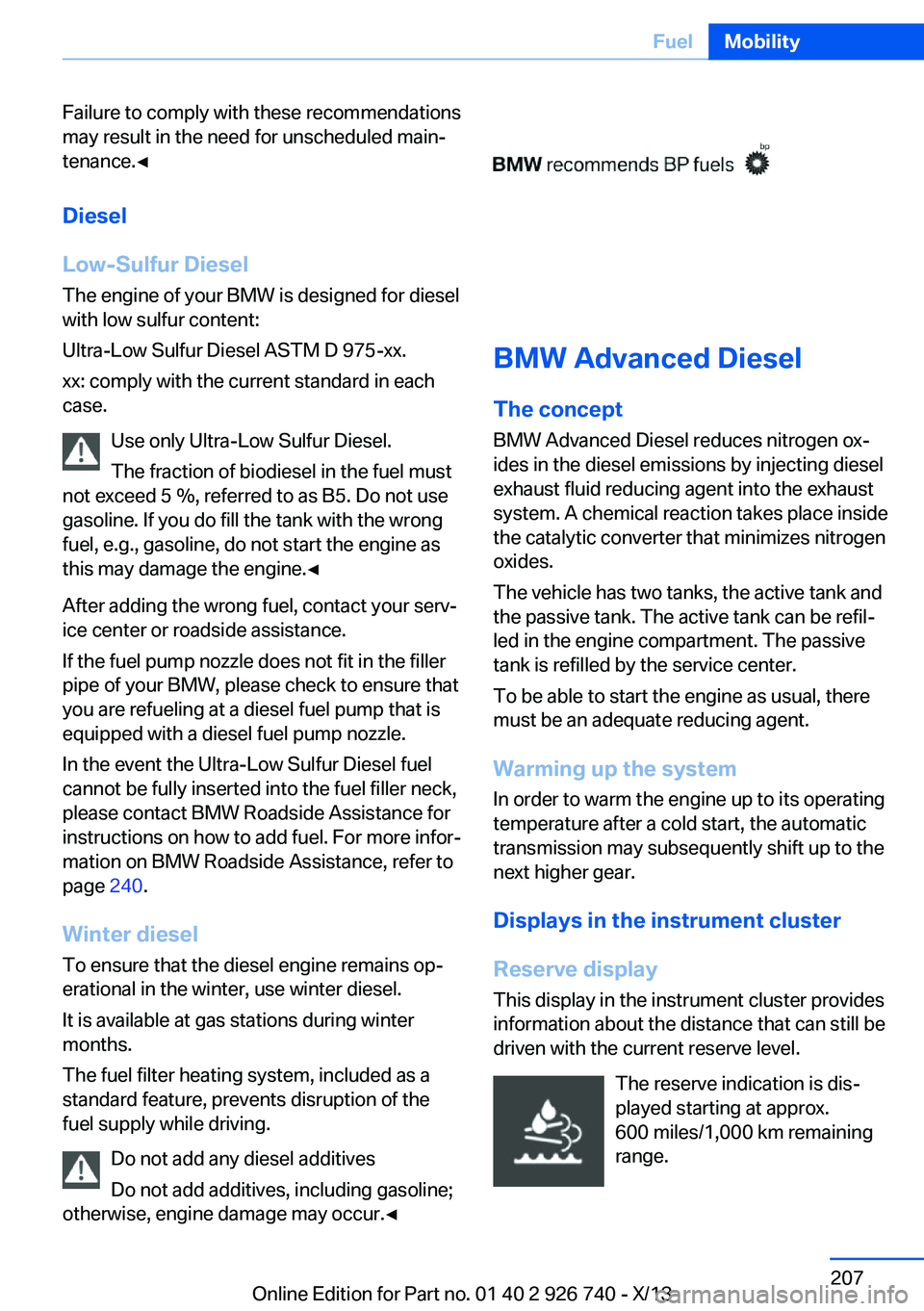 BMW X5 XDRIVE 50I 2014 Owners Manual Failure to comply with these recommendations
may result in the need for unscheduled main‐
tenance.◀
Diesel
Low-Sulfur Diesel
The engine of your BMW is designed for diesel
with low sulfur content:
BMW X5 XDRIVE 50I 2014 Owners Manual Failure to comply with these recommendations
may result in the need for unscheduled main‐
tenance.◀
Diesel
Low-Sulfur Diesel
The engine of your BMW is designed for diesel
with low sulfur content:
