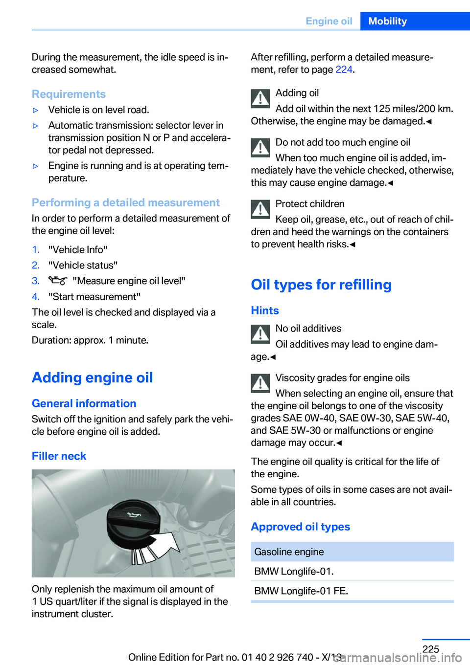 BMW X5 XDRIVE 50I 2014 Owners Manual During the measurement, the idle speed is in‐
creased somewhat.
Requirements▷Vehicle is on level road.▷Automatic transmission: selector lever in
transmission position N or P and accelera‐
tor BMW X5 XDRIVE 50I 2014 Owners Manual During the measurement, the idle speed is in‐
creased somewhat.
Requirements▷Vehicle is on level road.▷Automatic transmission: selector lever in
transmission position N or P and accelera‐
tor