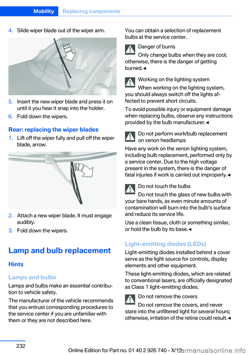 BMW X5 XDRIVE 50I 2014  Owners Manual 4.Slide wiper blade out of the wiper arm.5.Insert the new wiper blade and press it on
until it you hear it snap into the holder.6.Fold down the wipers.
Rear: replacing the wiper blades
1.Lift off the 