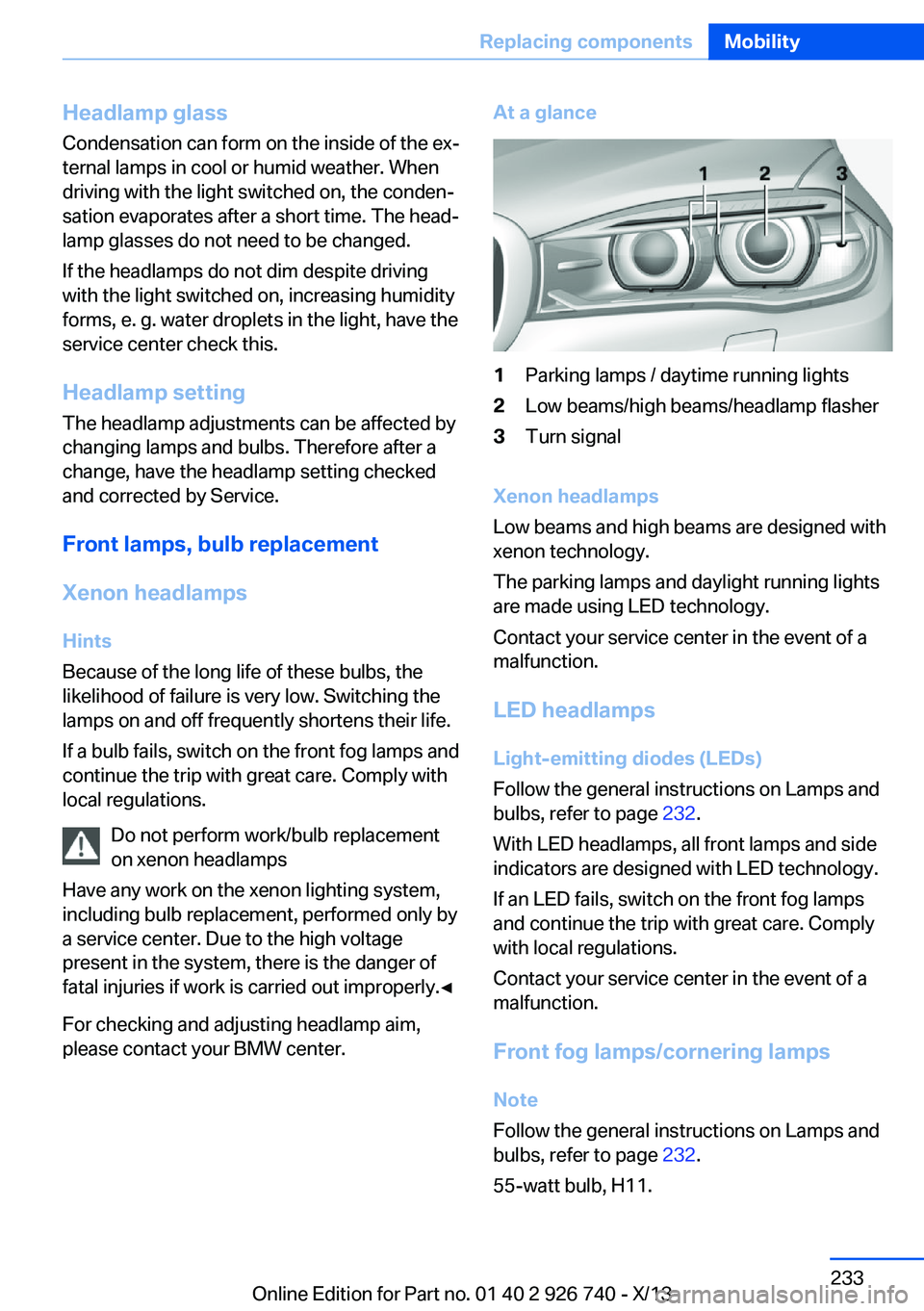 BMW X5 XDRIVE 50I 2014  Owners Manual Headlamp glass
Condensation can form on the inside of the ex‐
ternal lamps in cool or humid weather. When
driving with the light switched on, the conden‐
sation evaporates after a short time. The 