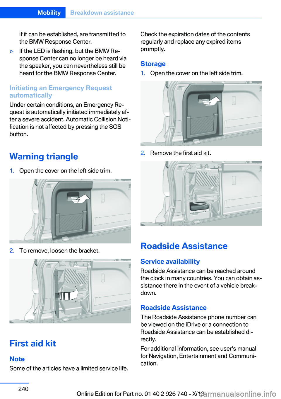 BMW X5 XDRIVE 50I 2014  Owners Manual if it can be established, are transmitted to
the BMW Response Center.▷If the LED is flashing, but the BMW Re‐
sponse Center can no longer be heard via
the speaker, you can nevertheless still be
he