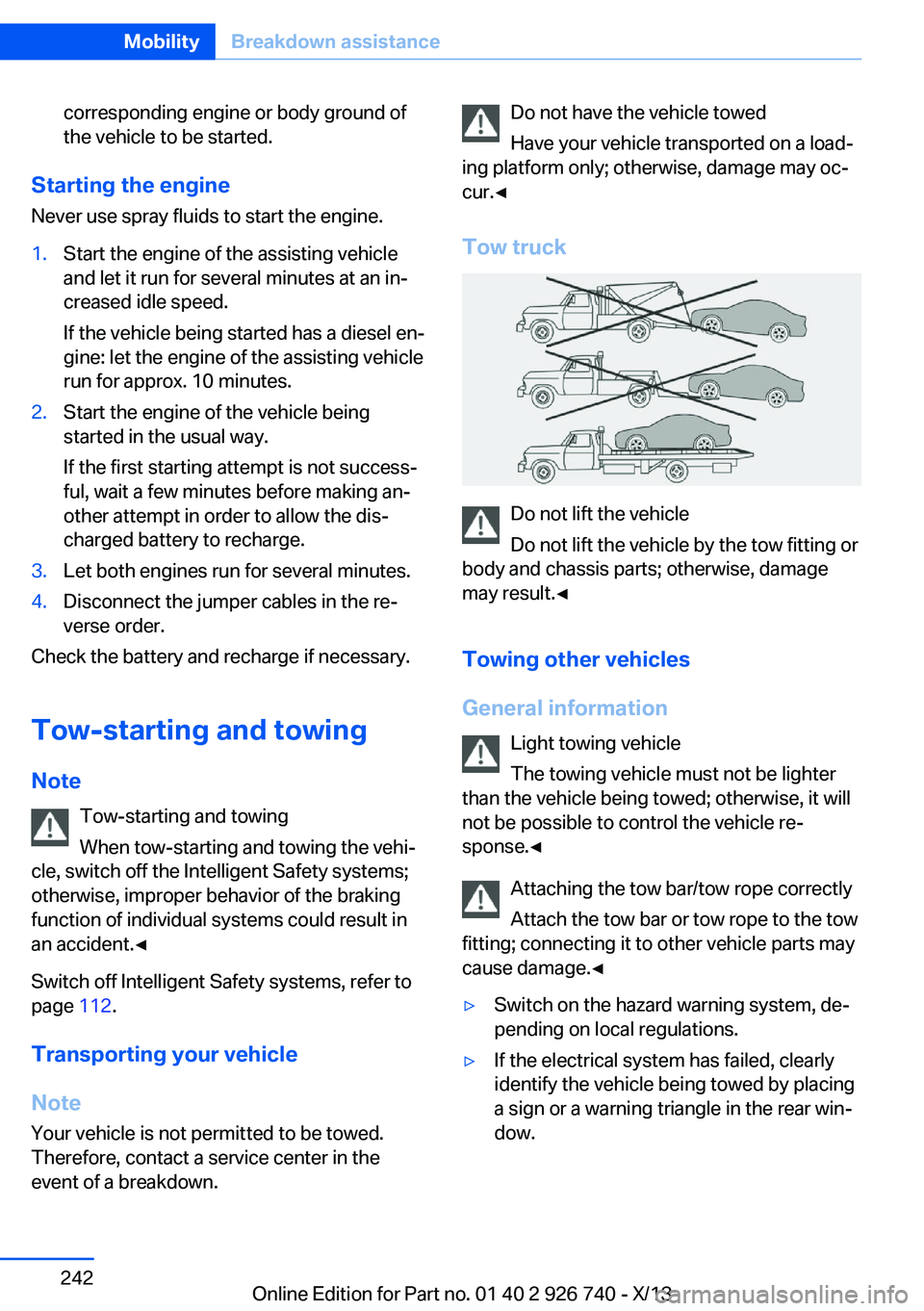 BMW X5 XDRIVE 50I 2014 Owners Manual corresponding engine or body ground of
the vehicle to be started.
Starting the engine
Never use spray fluids to start the engine.
1.Start the engine of the assisting vehicle
and let it run for several BMW X5 XDRIVE 50I 2014 Owners Manual corresponding engine or body ground of
the vehicle to be started.
Starting the engine
Never use spray fluids to start the engine.
1.Start the engine of the assisting vehicle
and let it run for several