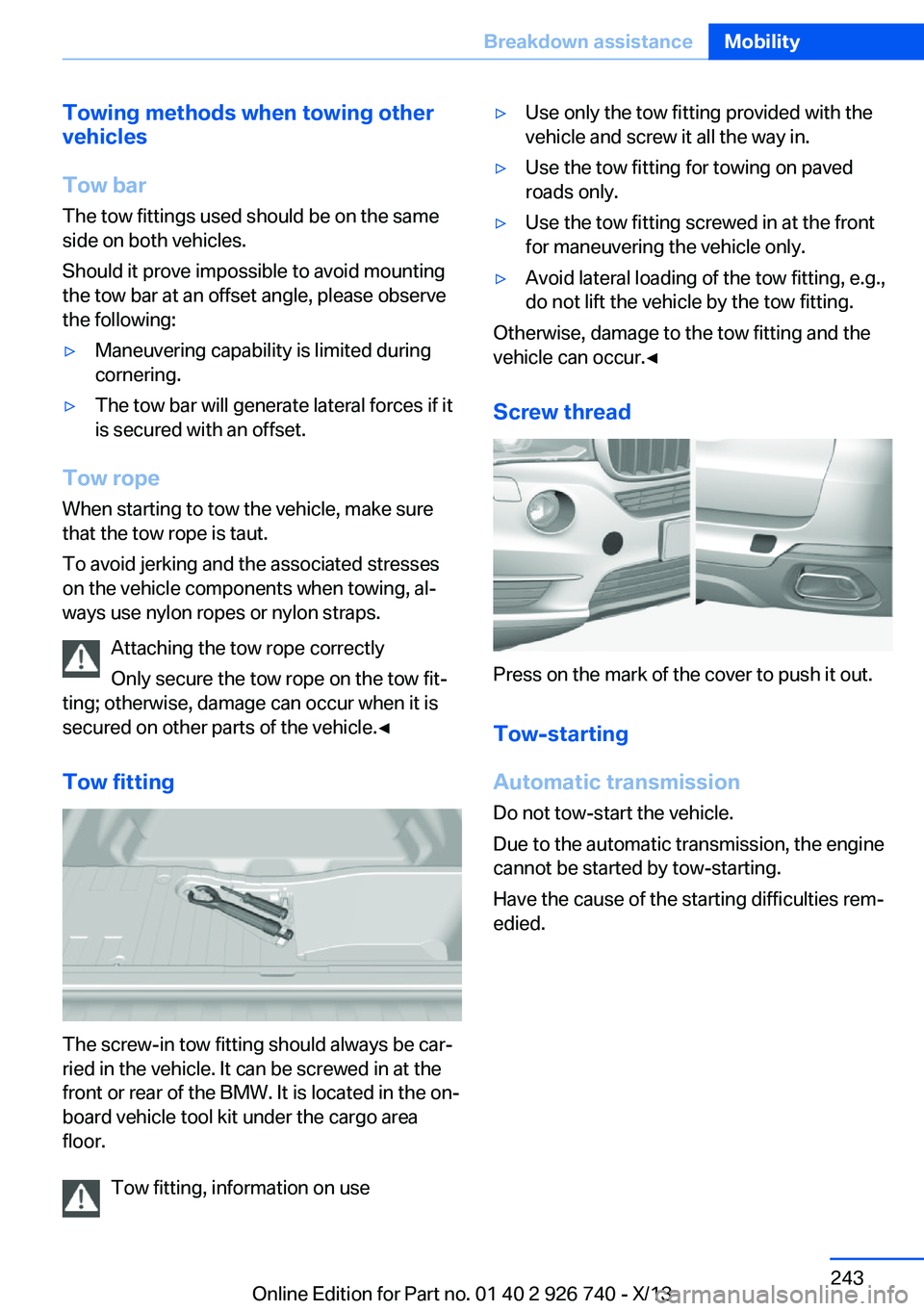 BMW X5 XDRIVE 50I 2014 Owners Manual Towing methods when towing other
vehicles
Tow bar The tow fittings used should be on the same
side on both vehicles.
Should it prove impossible to avoid mounting
the tow bar at an offset angle, please BMW X5 XDRIVE 50I 2014 Owners Manual Towing methods when towing other
vehicles
Tow bar The tow fittings used should be on the same
side on both vehicles.
Should it prove impossible to avoid mounting
the tow bar at an offset angle, please