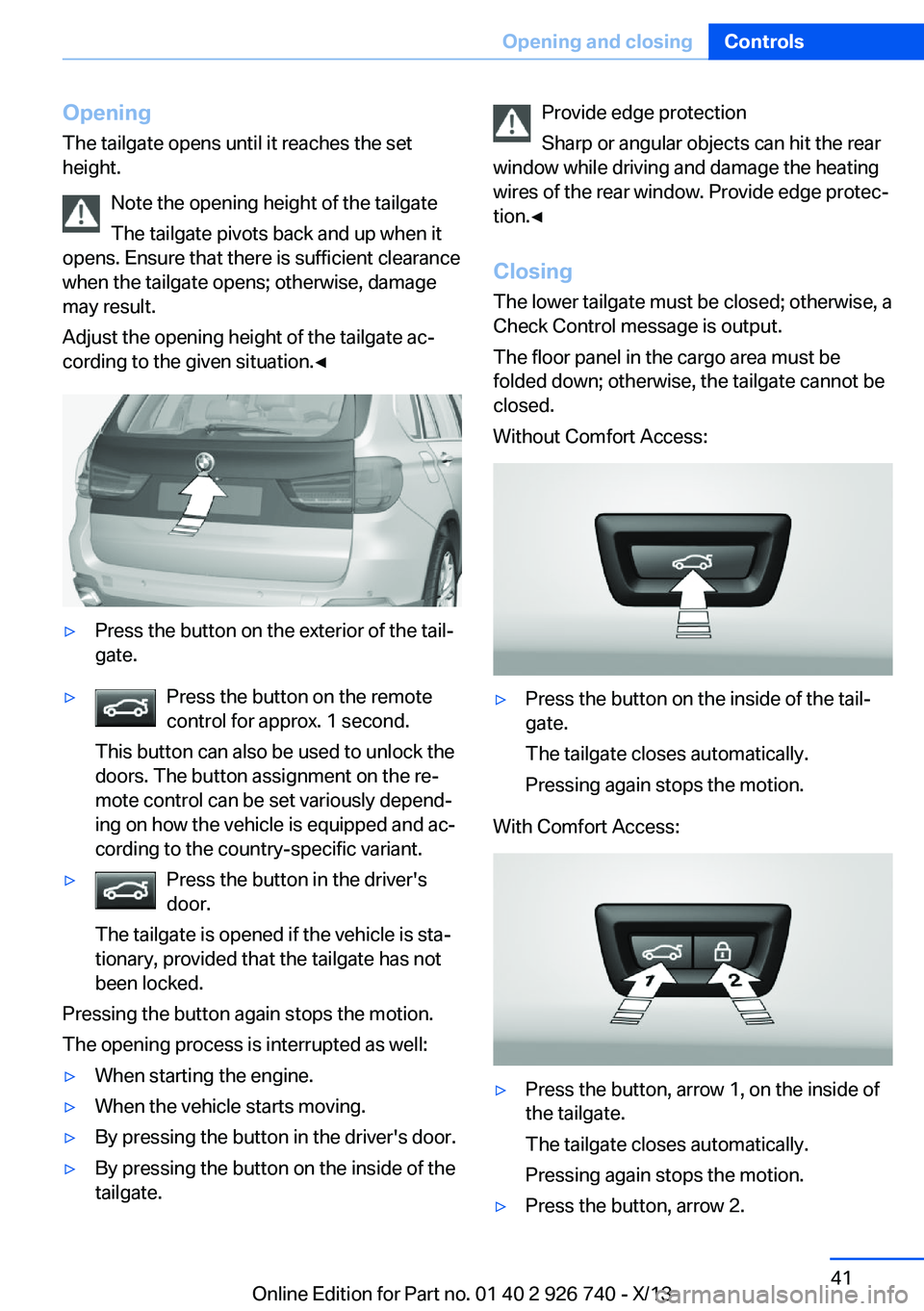 BMW X5 XDRIVE 50I 2014 Owners Manual Opening
The tailgate opens until it reaches the set
height.
Note the opening height of the tailgate
The tailgate pivots back and up when it
opens. Ensure that there is sufficient clearance
when the ta BMW X5 XDRIVE 50I 2014 Owners Manual Opening
The tailgate opens until it reaches the set
height.
Note the opening height of the tailgate
The tailgate pivots back and up when it
opens. Ensure that there is sufficient clearance
when the ta