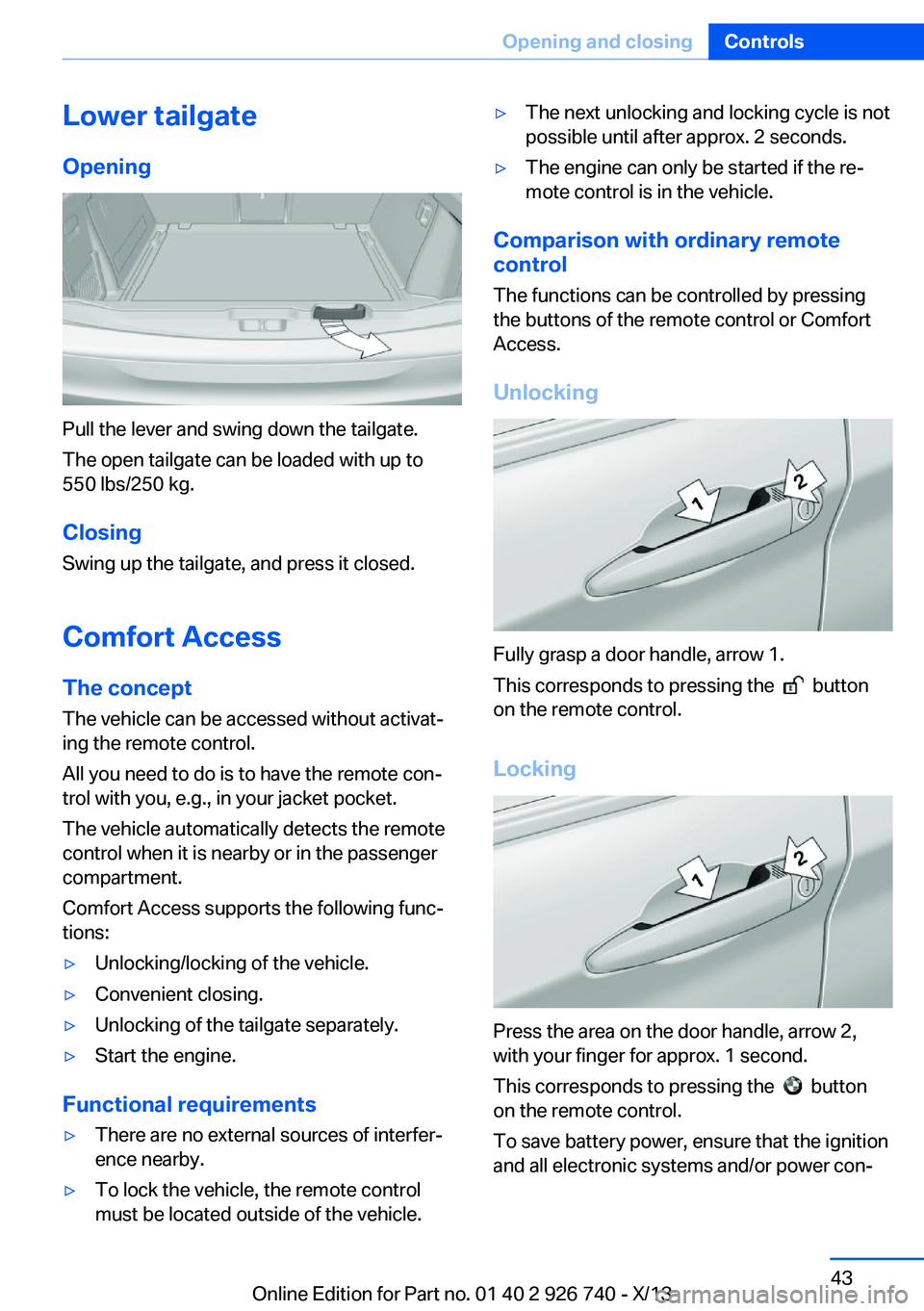 BMW X5 XDRIVE 50I 2014 Owners Manual Lower tailgateOpening
Pull the lever and swing down the tailgate.
The open tailgate can be loaded with up to
550 lbs/250 kg.
Closing Swing up the tailgate, and press it closed.
Comfort Access The conc BMW X5 XDRIVE 50I 2014 Owners Manual Lower tailgateOpening
Pull the lever and swing down the tailgate.
The open tailgate can be loaded with up to
550 lbs/250 kg.
Closing Swing up the tailgate, and press it closed.
Comfort Access The conc