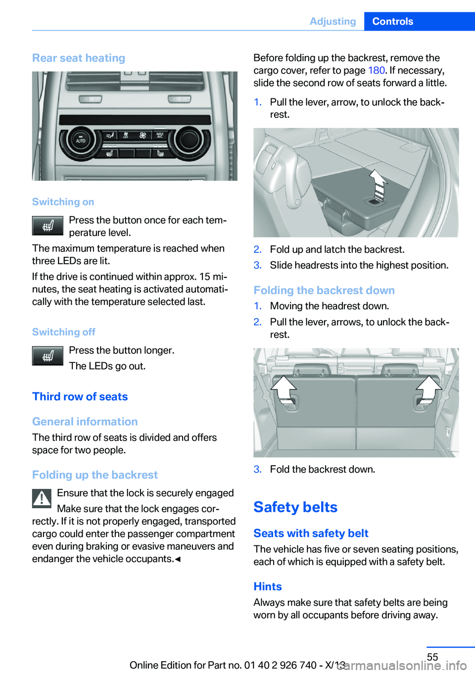 BMW X5 XDRIVE 50I 2014 Workshop Manual Rear seat heating
Switching onPress the button once for each tem‐
perature level.
The maximum temperature is reached when
three LEDs are lit.
If the drive is continued within approx. 15 mi‐
nutes, BMW X5 XDRIVE 50I 2014 Workshop Manual Rear seat heating
Switching onPress the button once for each tem‐
perature level.
The maximum temperature is reached when
three LEDs are lit.
If the drive is continued within approx. 15 mi‐
nutes,