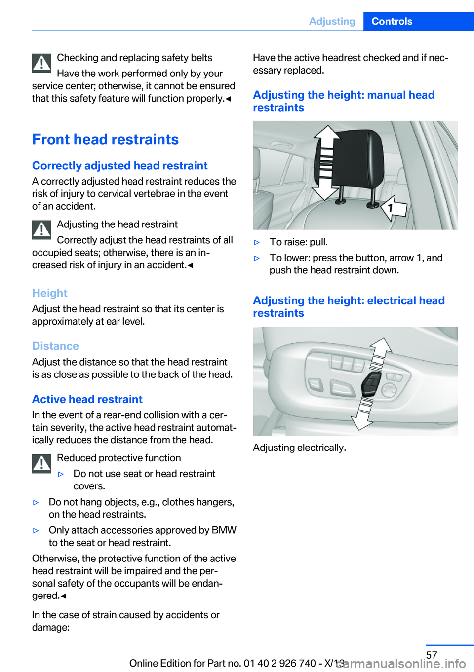 BMW X5 XDRIVE 50I 2014  Owners Manual Checking and replacing safety belts
Have the work performed only by your
service center; otherwise, it cannot be ensured
that this safety feature will function properly.◀
Front head restraints
Corre