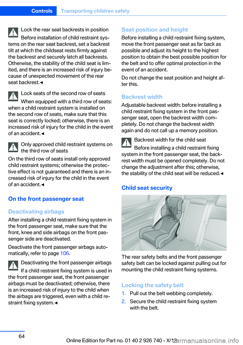 BMW X5 XDRIVE 50I 2014 Repair Manual Lock the rear seat backrests in position
Before installation of child restraint sys‐
tems on the rear seat backrest, set a backrest
tilt at which the childseat rests firmly against
the backrest and BMW X5 XDRIVE 50I 2014 Repair Manual Lock the rear seat backrests in position
Before installation of child restraint sys‐
tems on the rear seat backrest, set a backrest
tilt at which the childseat rests firmly against
the backrest and