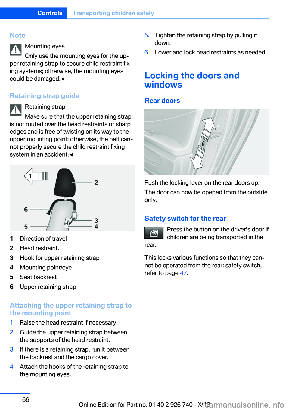 BMW X5 XDRIVE 50I 2014 Repair Manual Note
Mounting eyes
Only use the mounting eyes for the up‐
per retaining strap to secure child restraint fix‐
ing systems; otherwise, the mounting eyes
could be damaged.◀
Retaining strap guide
Re BMW X5 XDRIVE 50I 2014 Repair Manual Note
Mounting eyes
Only use the mounting eyes for the up‐
per retaining strap to secure child restraint fix‐
ing systems; otherwise, the mounting eyes
could be damaged.◀
Retaining strap guide
Re