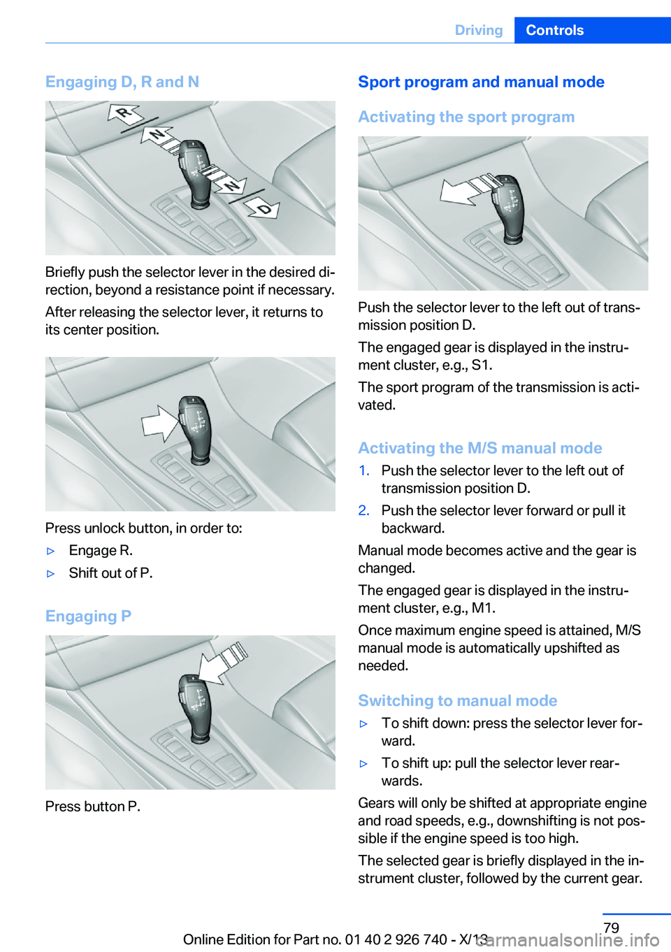 BMW X5 XDRIVE 50I 2014 Manual PDF Engaging D, R and N
Briefly push the selector lever in the desired di‐
rection, beyond a resistance point if necessary.
After releasing the selector lever, it returns to
its center position.
Press u BMW X5 XDRIVE 50I 2014 Manual PDF Engaging D, R and N
Briefly push the selector lever in the desired di‐
rection, beyond a resistance point if necessary.
After releasing the selector lever, it returns to
its center position.
Press u