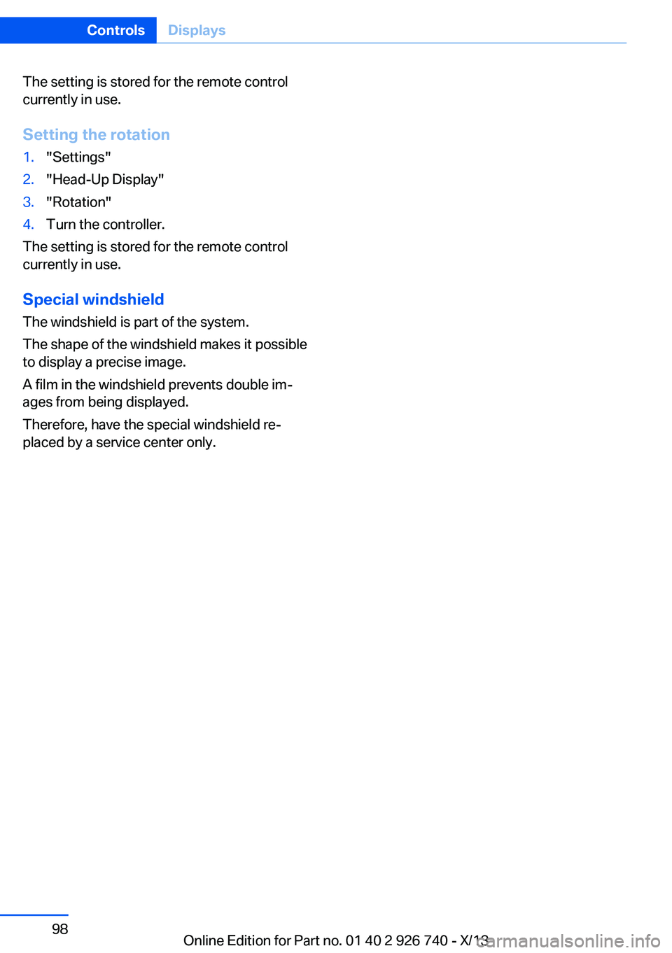 BMW X5 XDRIVE 50I 2014  Owners Manual The setting is stored for the remote control
currently in use.
Setting the rotation1."Settings"2."Head-Up Display"3."Rotation"4.Turn the controller.
The setting is stored for t