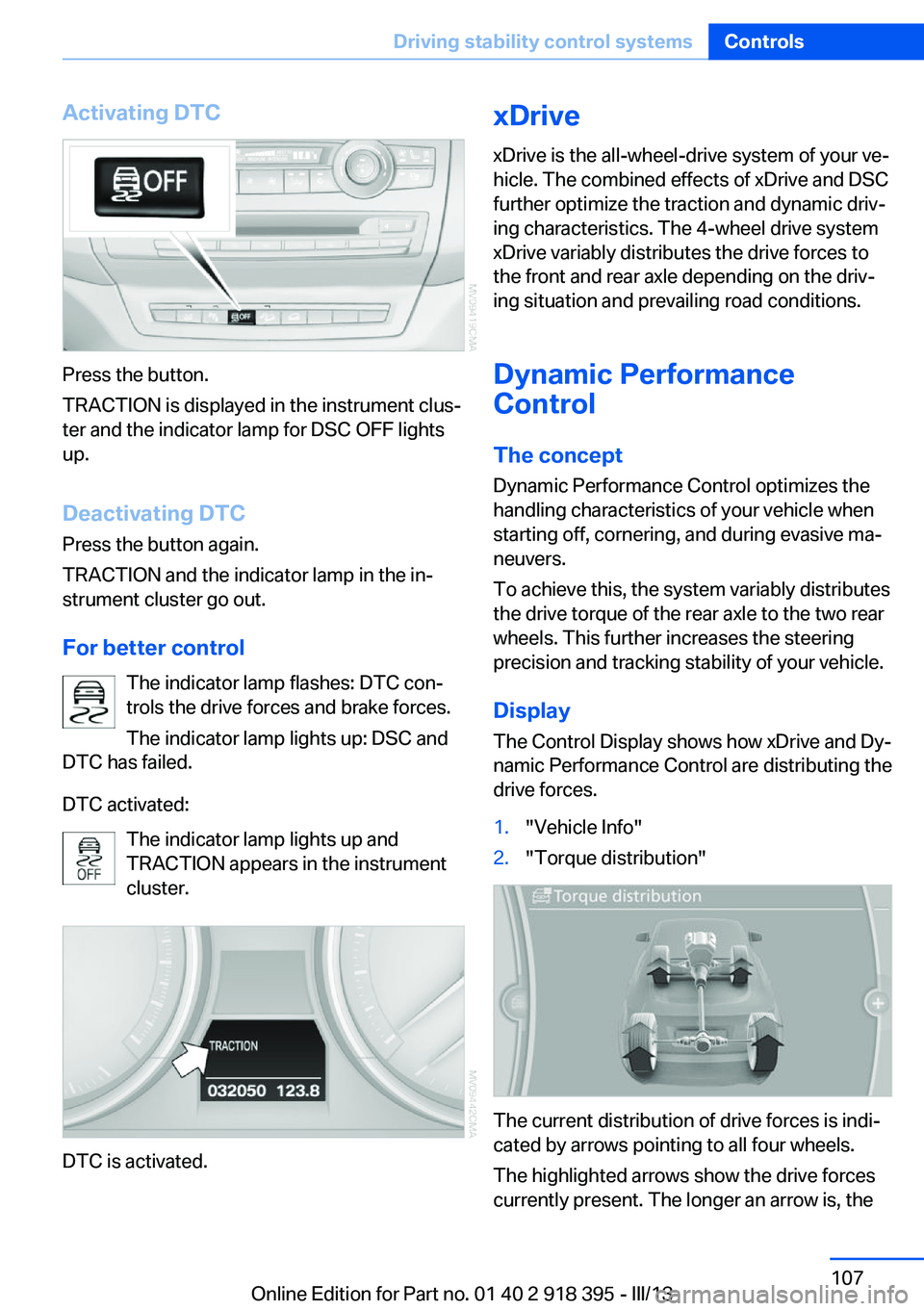 BMW X5 XDRIVE 50I 2013  Owners Manual Activating DTC
Press the button.
TRACTION is displayed in the instrument clus‐
ter and the indicator lamp for DSC OFF lights
up.
Deactivating DTC
Press the button again.
TRACTION and the indicator l